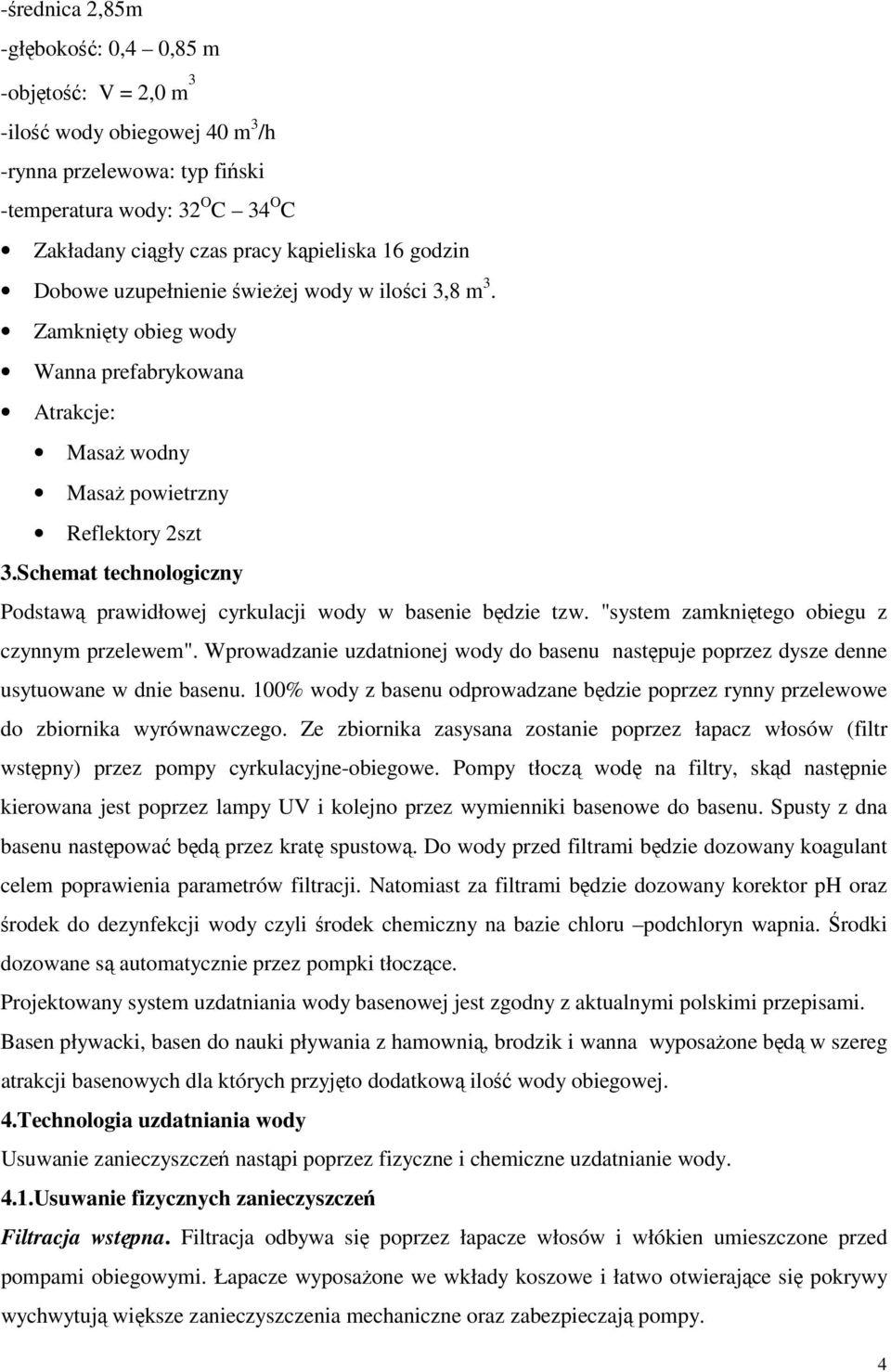 Schemat technologiczny Podstawą prawidłowej cyrkulacji wody w basenie będzie tzw. "system zamkniętego obiegu z czynnym przelewem".