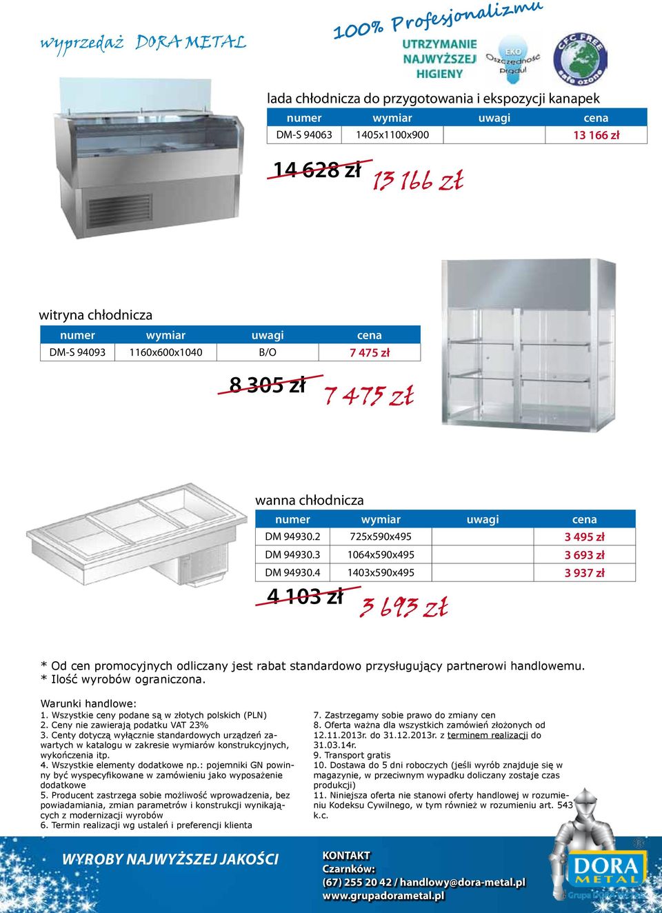 4 1403x590x495 3 937 zł 4 103 zł 3 693 zł * Od cen promocyjnych odliczany jest rabat standardowo przysługujący partnerowi handlowemu. * Ilość wyrobów ograniczona. Warunki handlowe: 1.