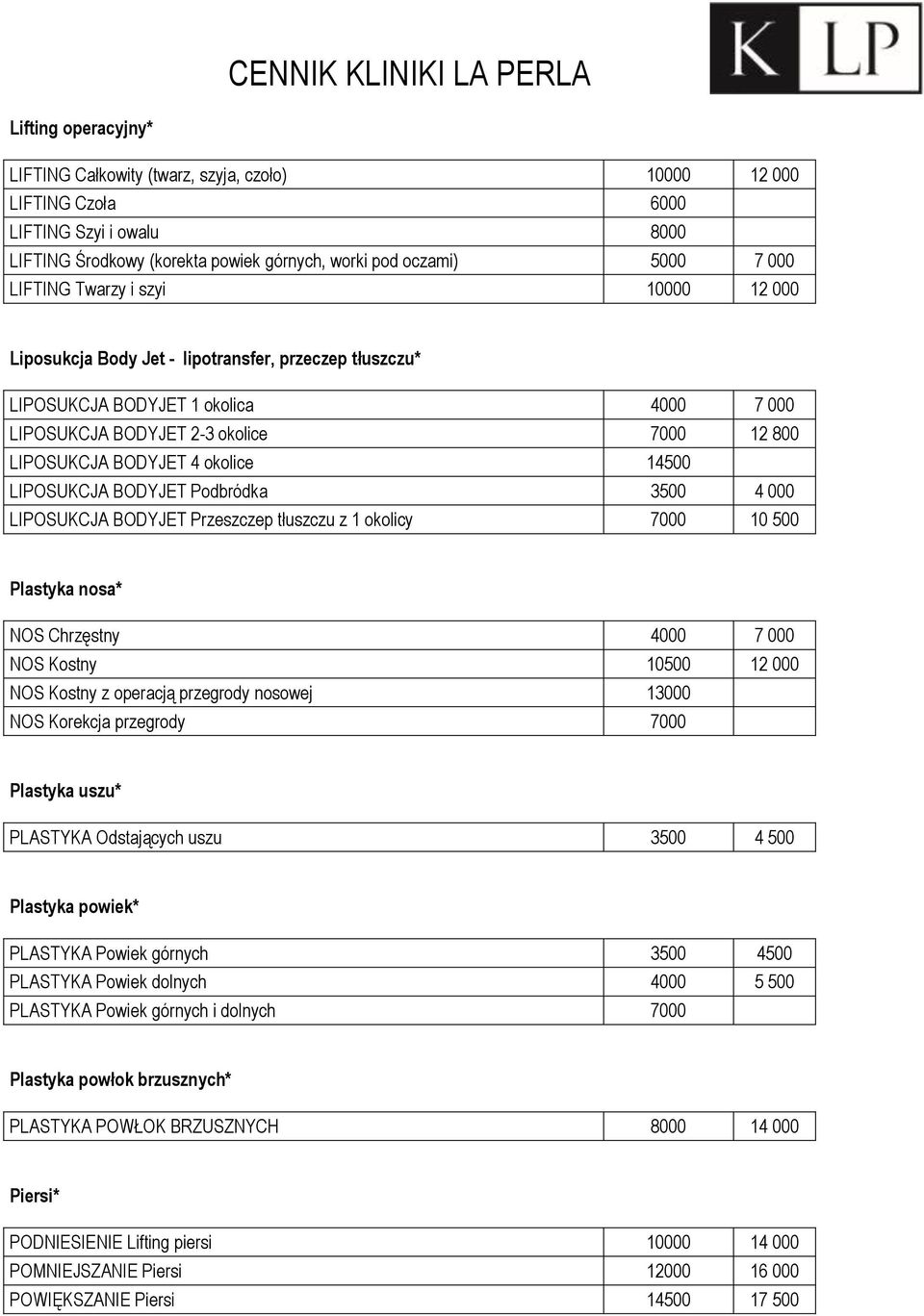 LIPOSUKCJA BODYJET Podbródka 3500 4 000 LIPOSUKCJA BODYJET Przeszczep tłuszczu z 1 okolicy 7000 10 500 Plastyka nosa* NOS Chrzęstny 4000 7 000 NOS Kostny 10500 12 000 NOS Kostny z operacją przegrody