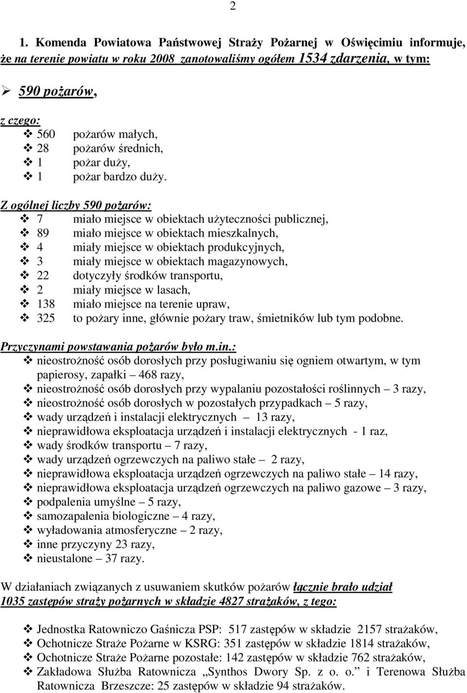 Z ogólnej liczby 590 pożarów: 7 miało miejsce w obiektach użyteczności publicznej, 89 miało miejsce w obiektach mieszkalnych, 4 miały miejsce w obiektach produkcyjnych, 3 miały miejsce w obiektach