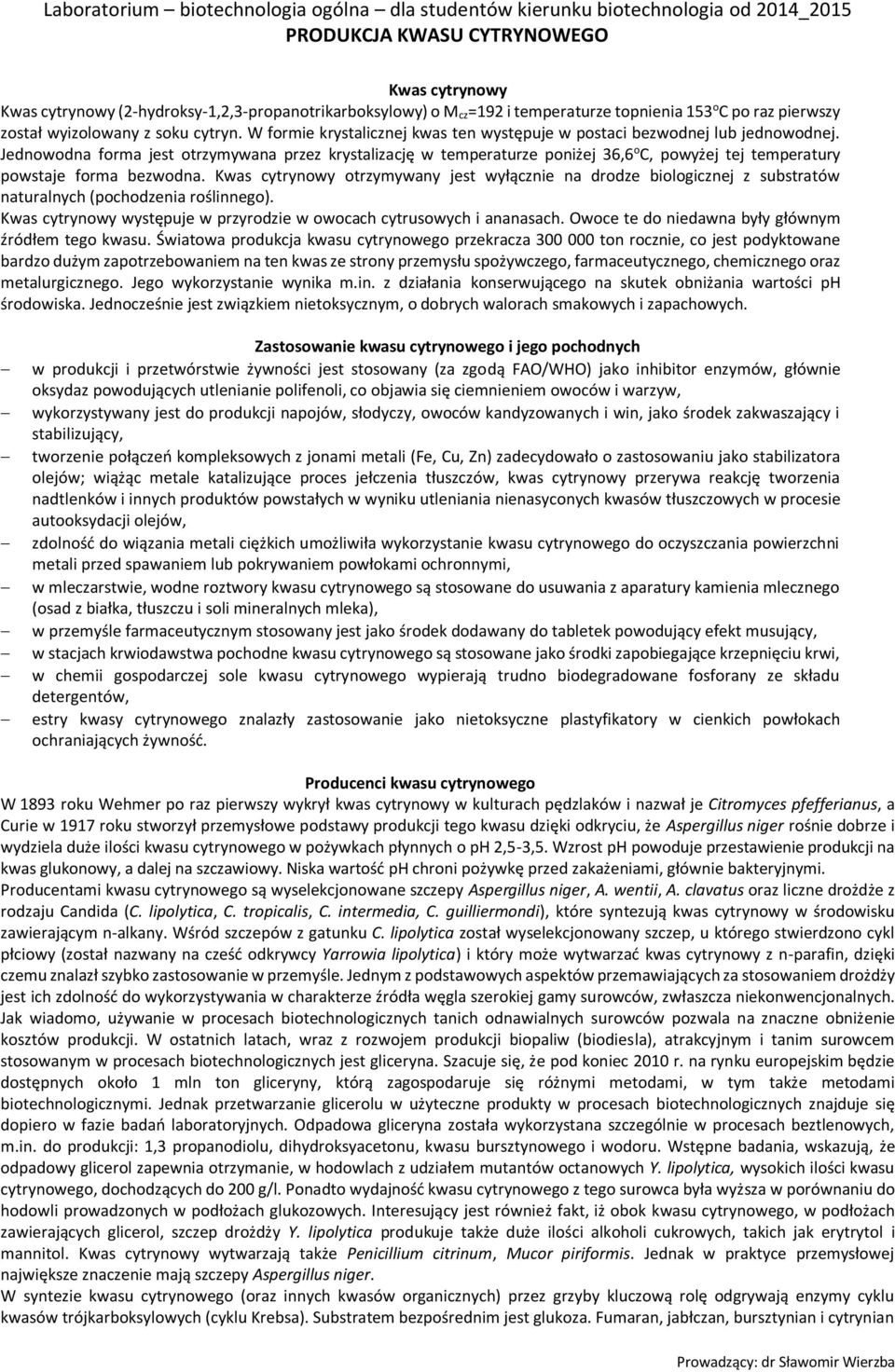 Jednowodna forma jest otrzymywana przez krystalizację w temperaturze poniżej 36,6 o C, powyżej tej temperatury powstaje forma bezwodna.