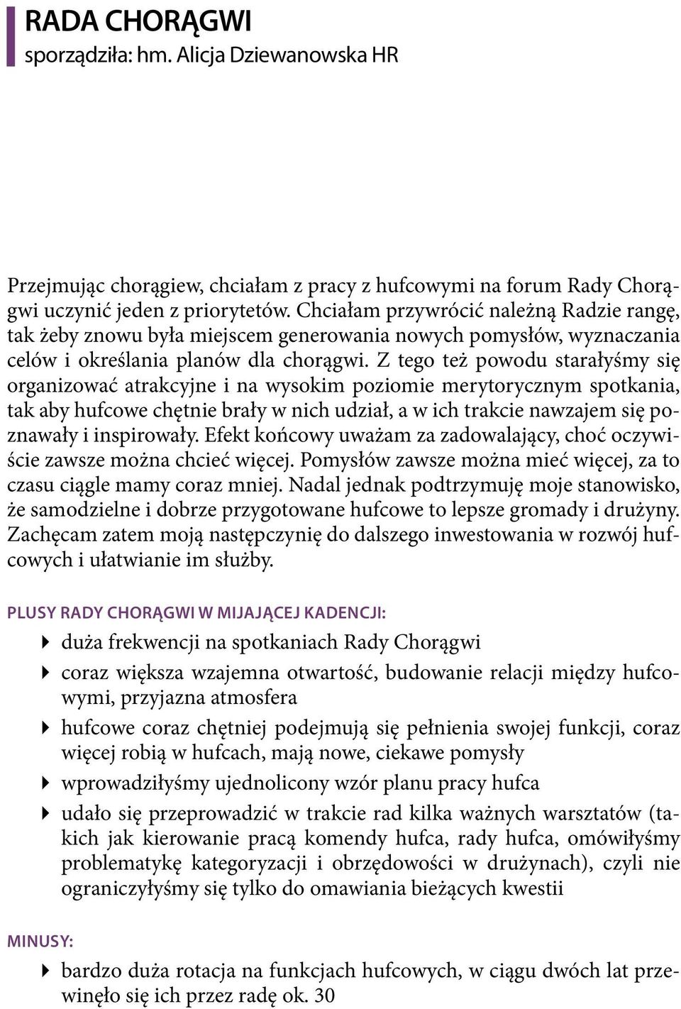 Z tego też powodu starałyśmy się organizować atrakcyjne i na wysokim poziomie merytorycznym spotkania, tak aby hufcowe chętnie brały w nich udział, a w ich trakcie nawzajem się poznawały i