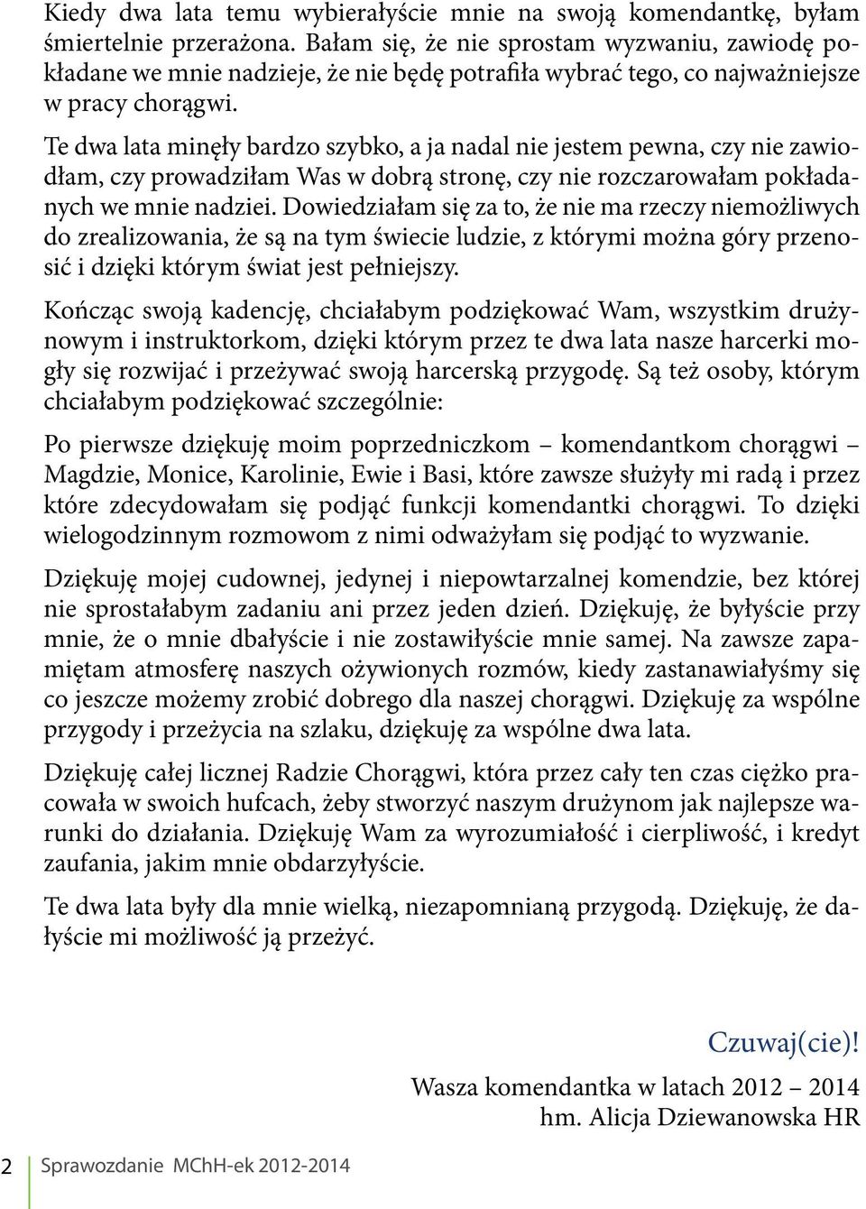 Te dwa lata minęły bardzo szybko, a ja nadal nie jestem pewna, czy nie zawiodłam, czy prowadziłam Was w dobrą stronę, czy nie rozczarowałam pokładanych we mnie nadziei.