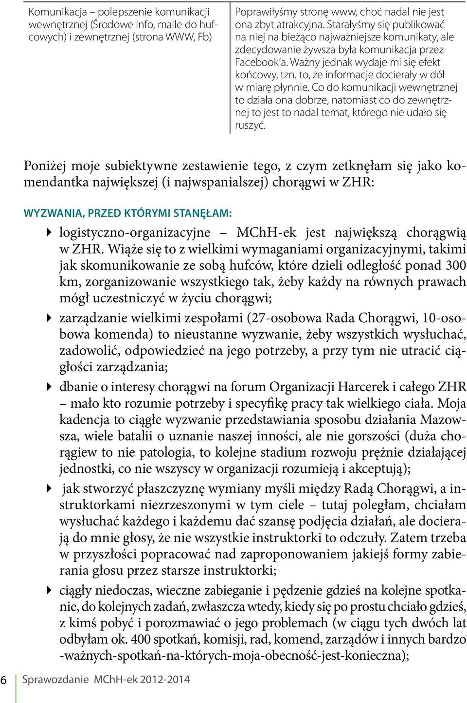 to, że informacje docierały w dół w miarę płynnie. Co do komunikacji wewnętrznej to działa ona dobrze, natomiast co do zewnętrznej to jest to nadal temat, którego nie udało się ruszyć.