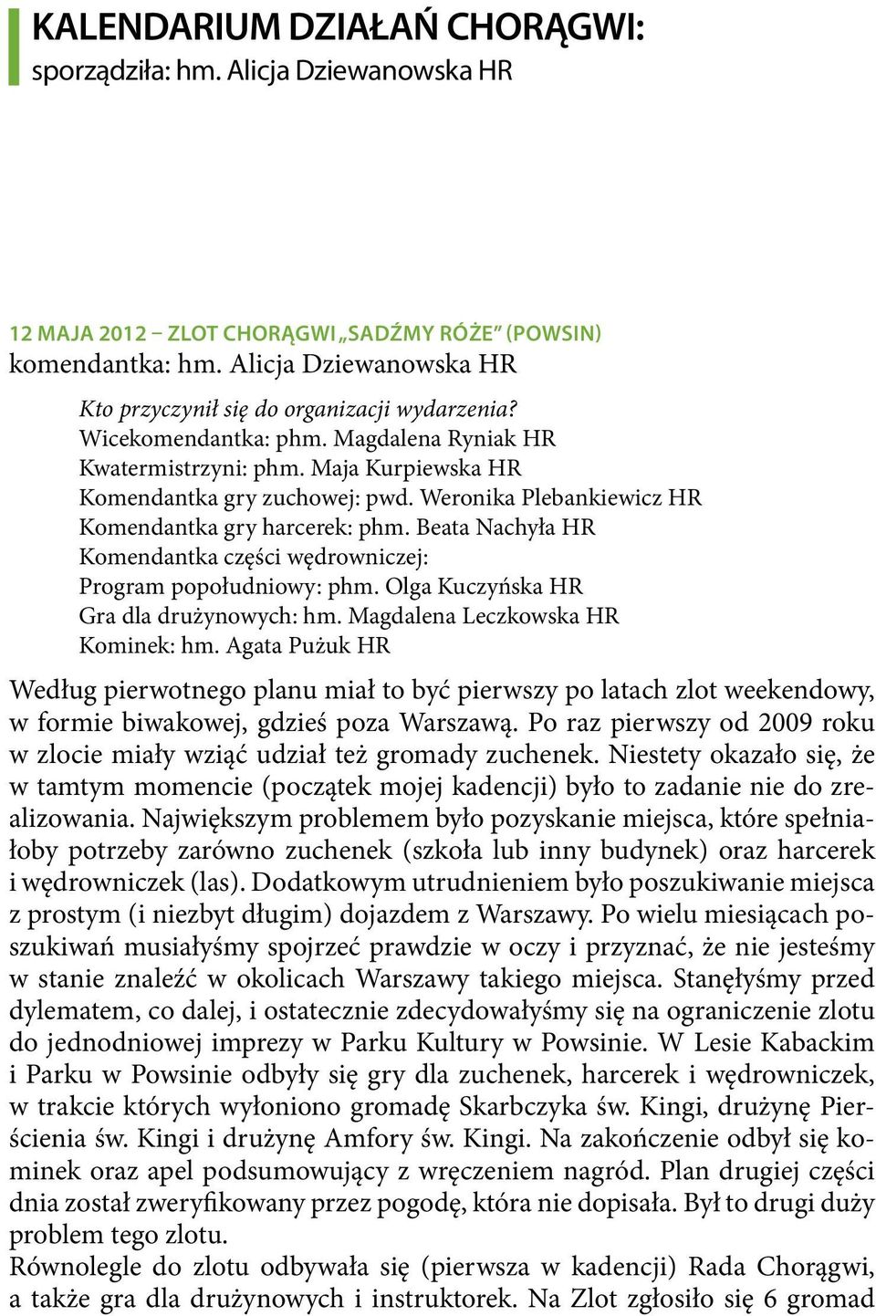 Weronika Plebankiewicz HR Komendantka gry harcerek: phm. Beata Nachyła HR Komendantka części wędrowniczej: Program popołudniowy: phm. Olga Kuczyńska HR Gra dla drużynowych: hm.