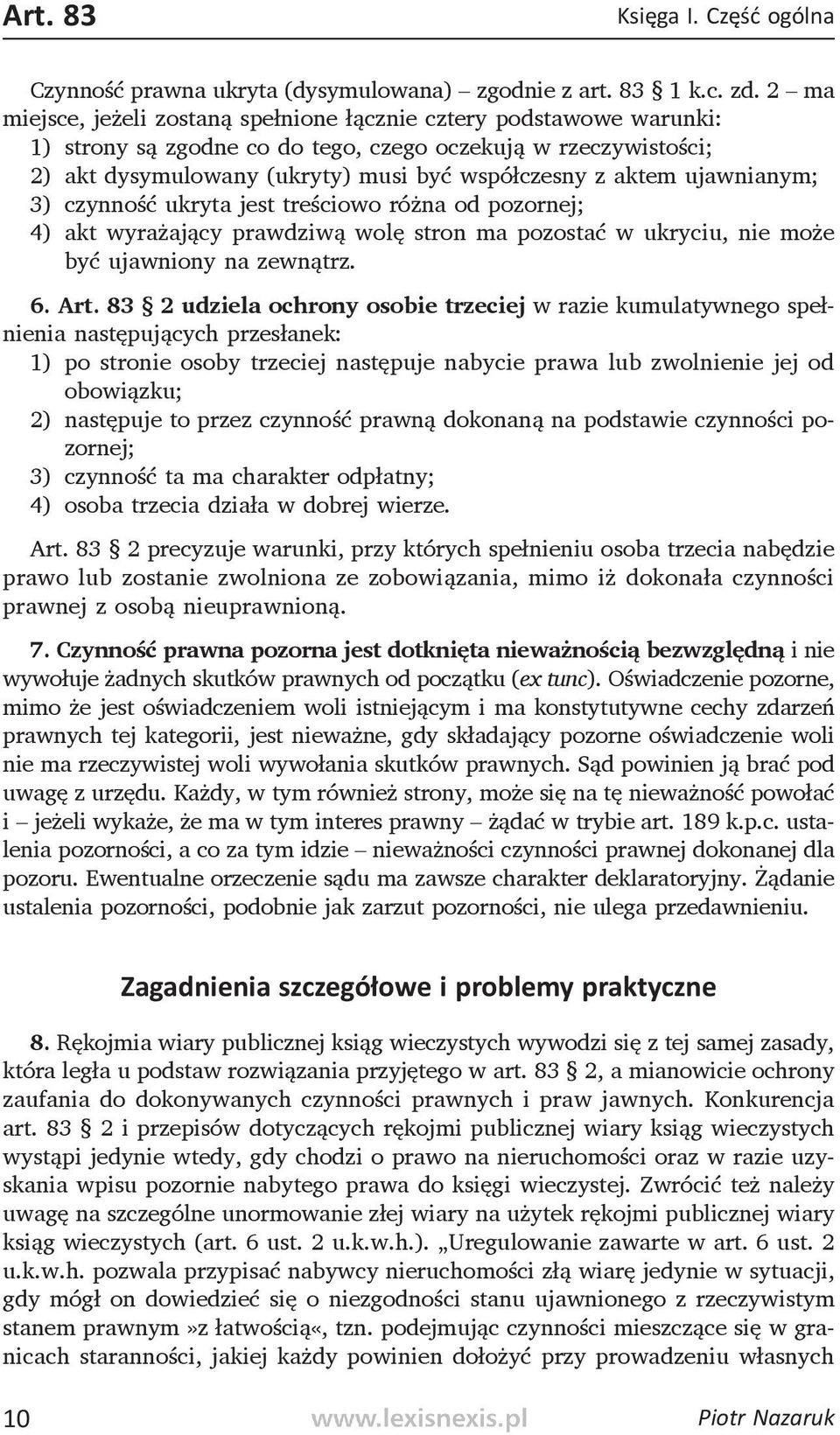 ujawnianym; 3) czynność ukryta jest treściowo różna od pozornej; 4) akt wyrażający prawdziwą wolę stron ma pozostać w ukryciu, nie może być ujawniony na zewnątrz. 6. Art.