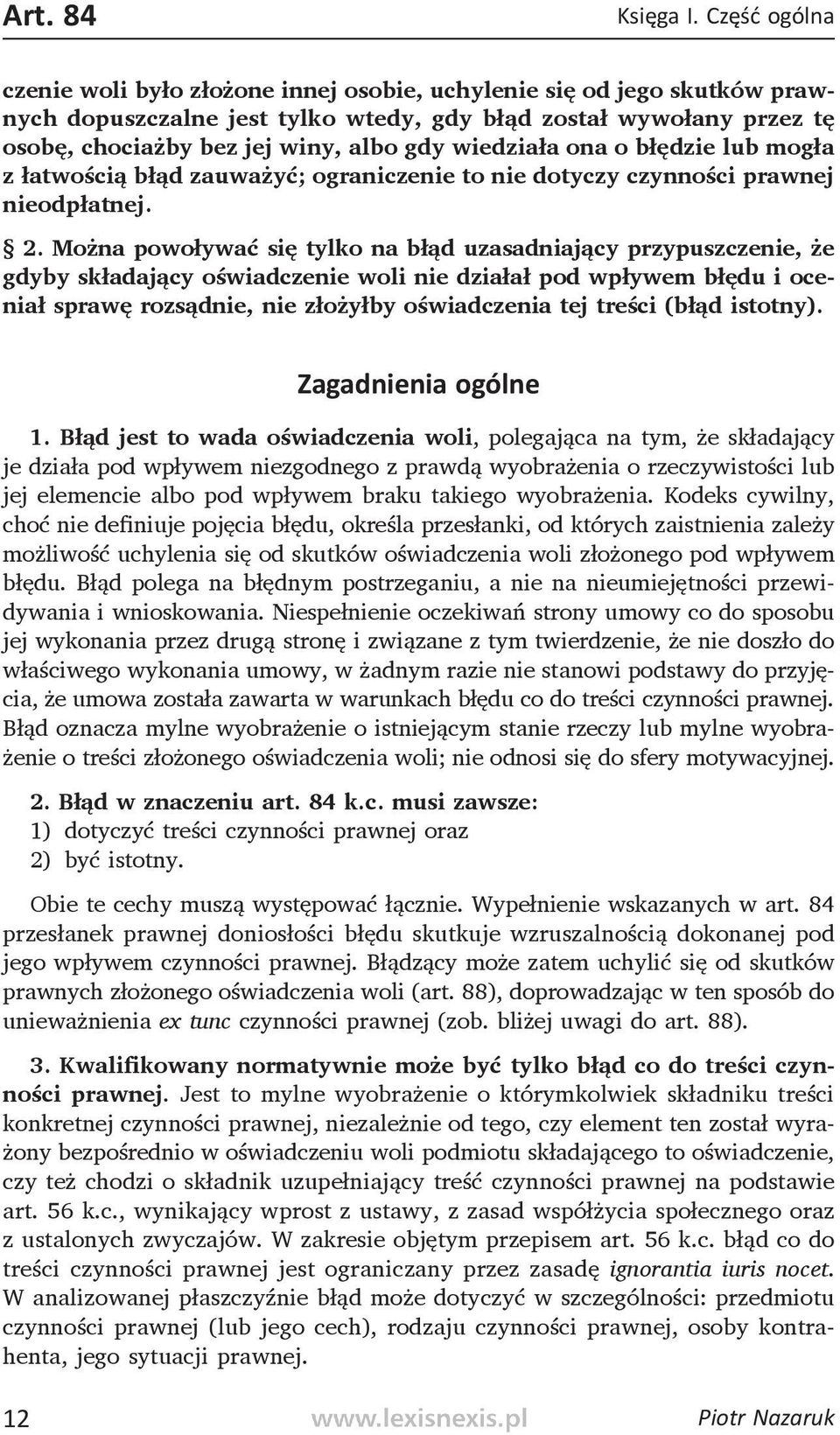 wiedziała ona o błędzie lub mogła z łatwością błąd zauważyć; ograniczenie to nie dotyczy czynności prawnej nieodpłatnej. 2.
