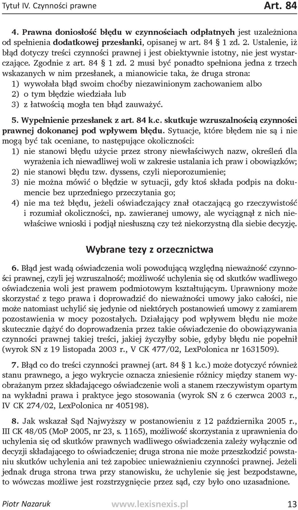 2 musi być ponadto spełniona jedna z trzech wskazanych w nim przesłanek, a mianowicie taka, że druga strona: 1) wywołała błąd swoim choćby niezawinionym zachowaniem albo 2) o tym błędzie wiedziała