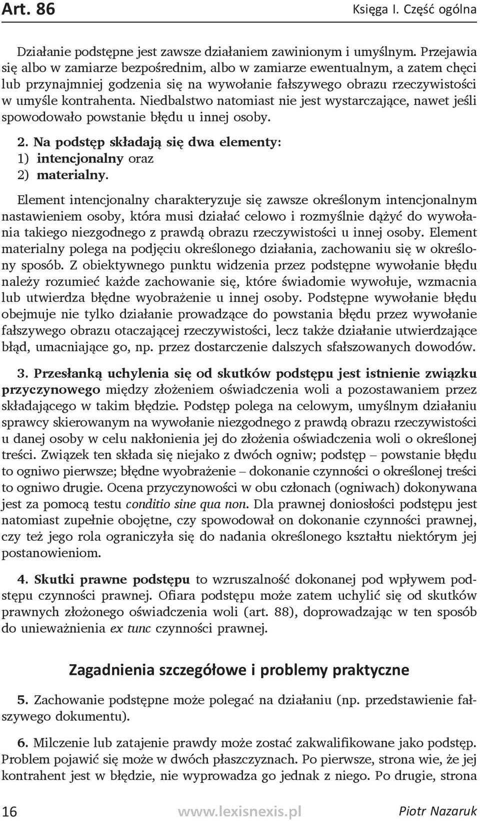 Niedbalstwo natomiast nie jest wystarczające, nawet jeśli spowodowało powstanie błędu u innej osoby. 2. Na podstęp składają się dwa elementy: 1) intencjonalny oraz 2) materialny.