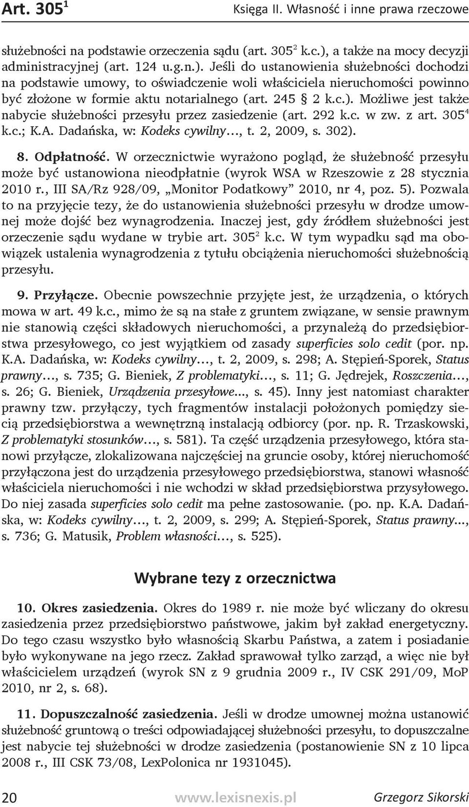 Jeśli do ustanowienia służebności dochodzi na podstawie umowy, to oświadczenie woli właściciela nieruchomości powinno być złożone w formie aktu notarialnego (art. 245 2 k.c.).