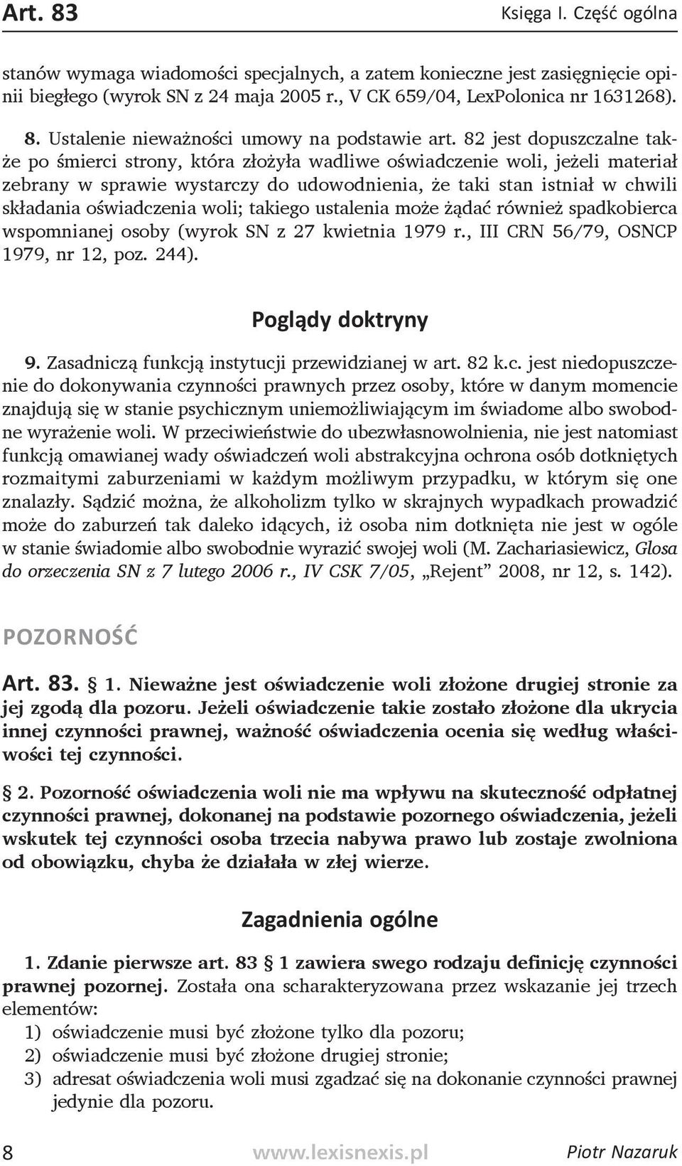 oświadczenia woli; takiego ustalenia może żądać również spadkobierca wspomnianej osoby (wyrok SN z 27 kwietnia 1979 r., III CRN 56/79, OSNCP 1979, nr 12, poz. 244). Poglądy doktryny 9.