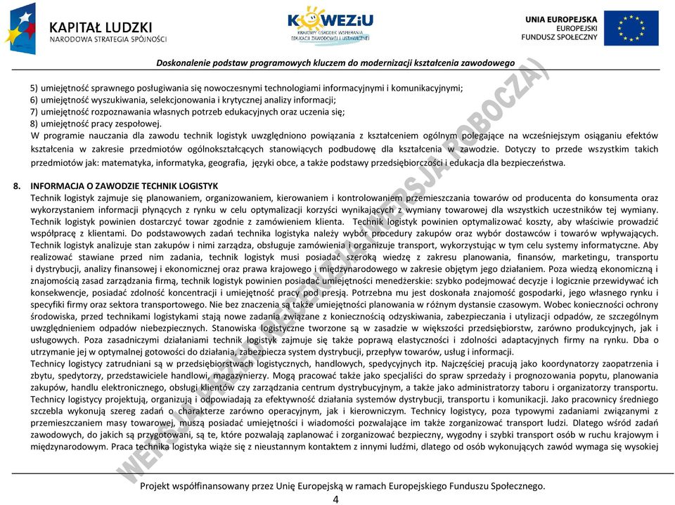 W programie nauczania dla zawodu technik logistyk uwzględniono powiązania z kształceniem ogólnym polegające na wcześniejszym osiąganiu efektów kształcenia w zakresie przedmiotów ogólnokształcących