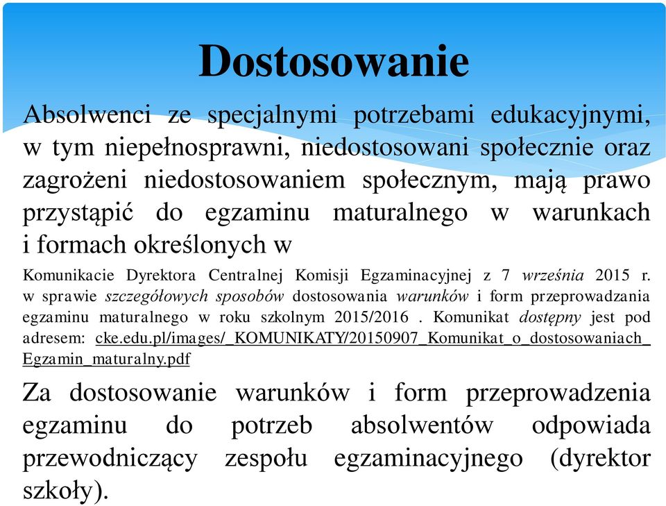 w sprawie szczegółowych sposobów dostosowania warunków i form przeprowadzania egzaminu maturalnego w roku szkolnym 2015/2016. Komunikat dostępny jest pod adresem: cke.edu.