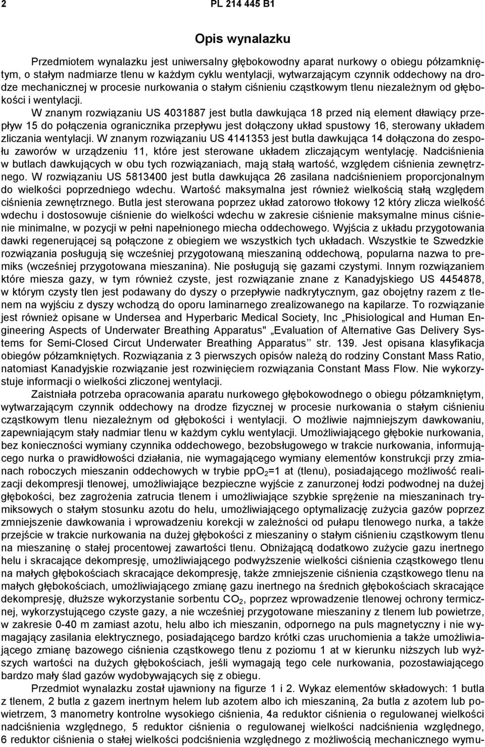 W znanym rozwiązaniu US 4031887 jest butla dawkująca 18 przed nią element dławiący przepływ 15 do połączenia ogranicznika przepływu jest dołączony układ spustowy 16, sterowany układem zliczania
