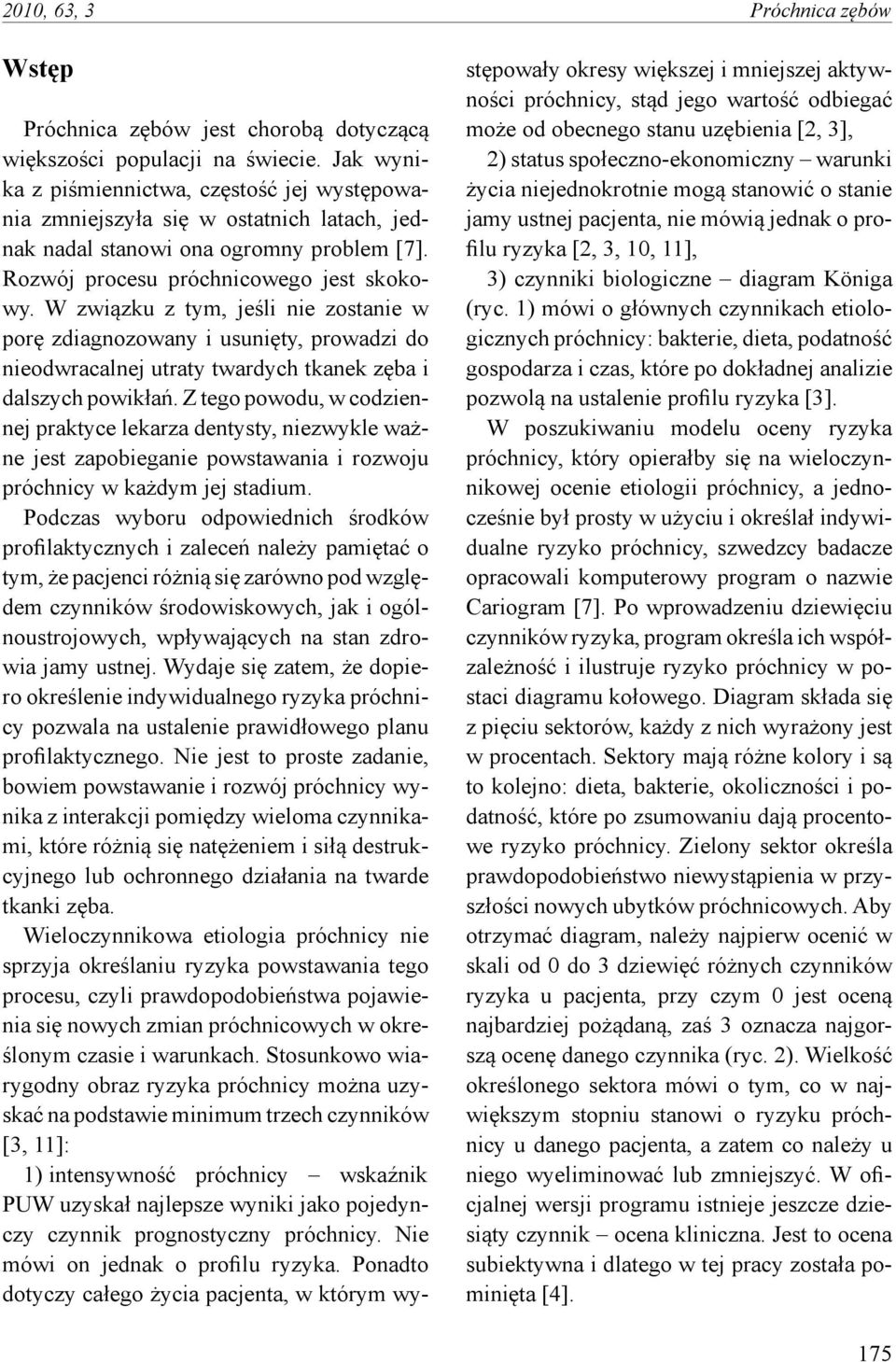 W związku z tym, jeśli nie zostanie w porę zdiagnozowany i usunięty, prowadzi do nieodwracalnej utraty twardych tkanek zęba i dalszych powikłań.