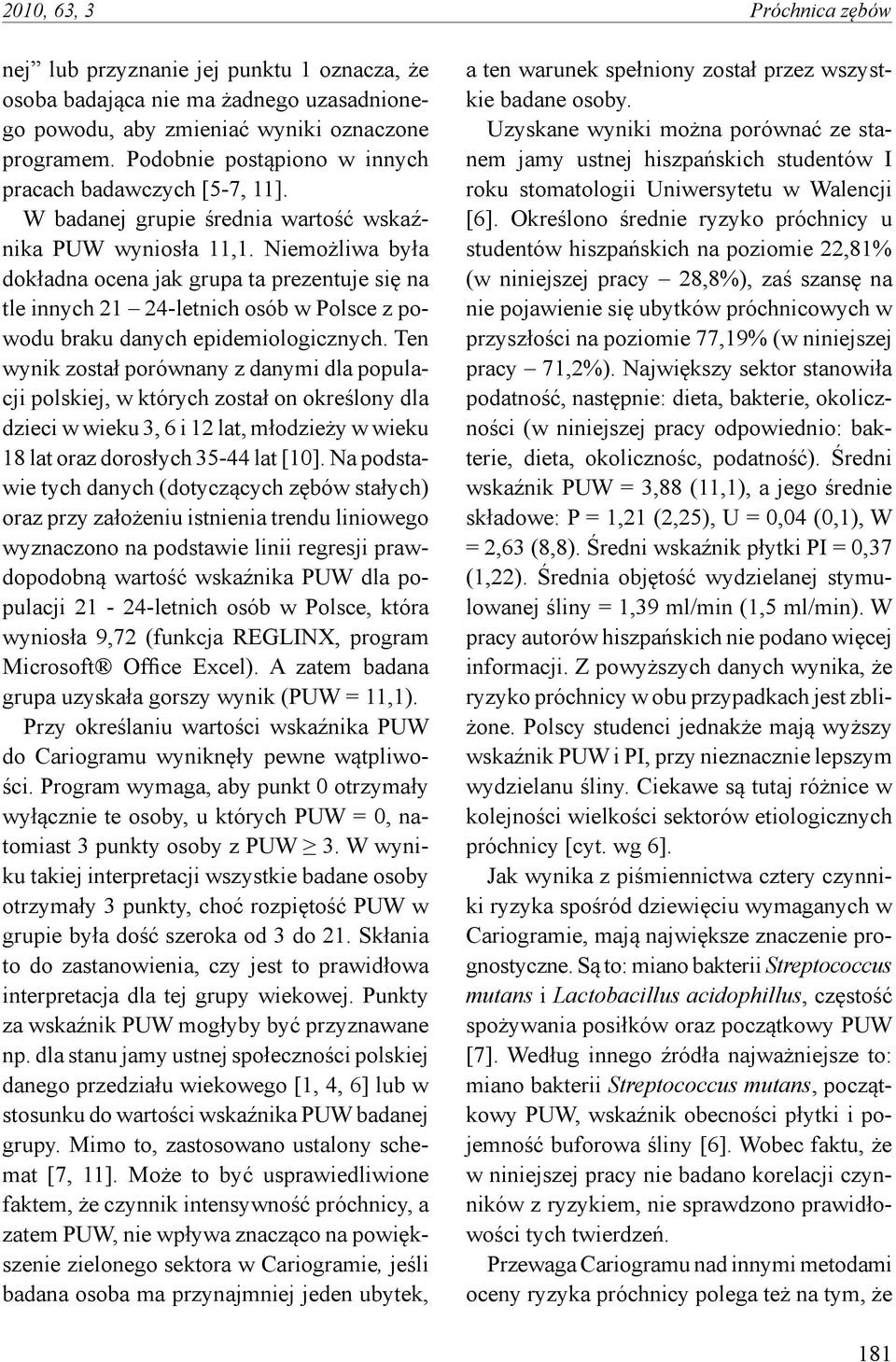 Niemożliwa była dokładna ocena jak grupa ta prezentuje się na tle innych 21 24-letnich osób w Polsce z powodu braku danych epidemiologicznych.