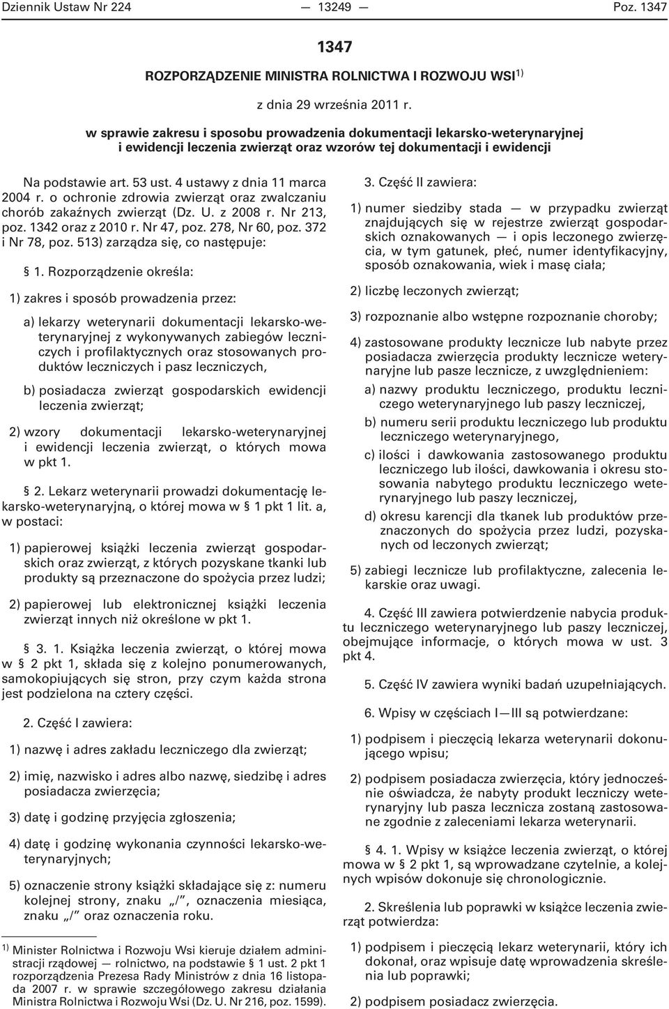 4 ustawy z dnia 11 marca 2004 r. o ochronie zdrowia zwierząt oraz zwalczaniu chorób zakaźnych zwierząt (Dz. U. z 2008 r. Nr 213, poz. 1342 oraz z 2010 r. Nr 47, poz. 278, Nr 60, poz. 372 i Nr 78, poz.