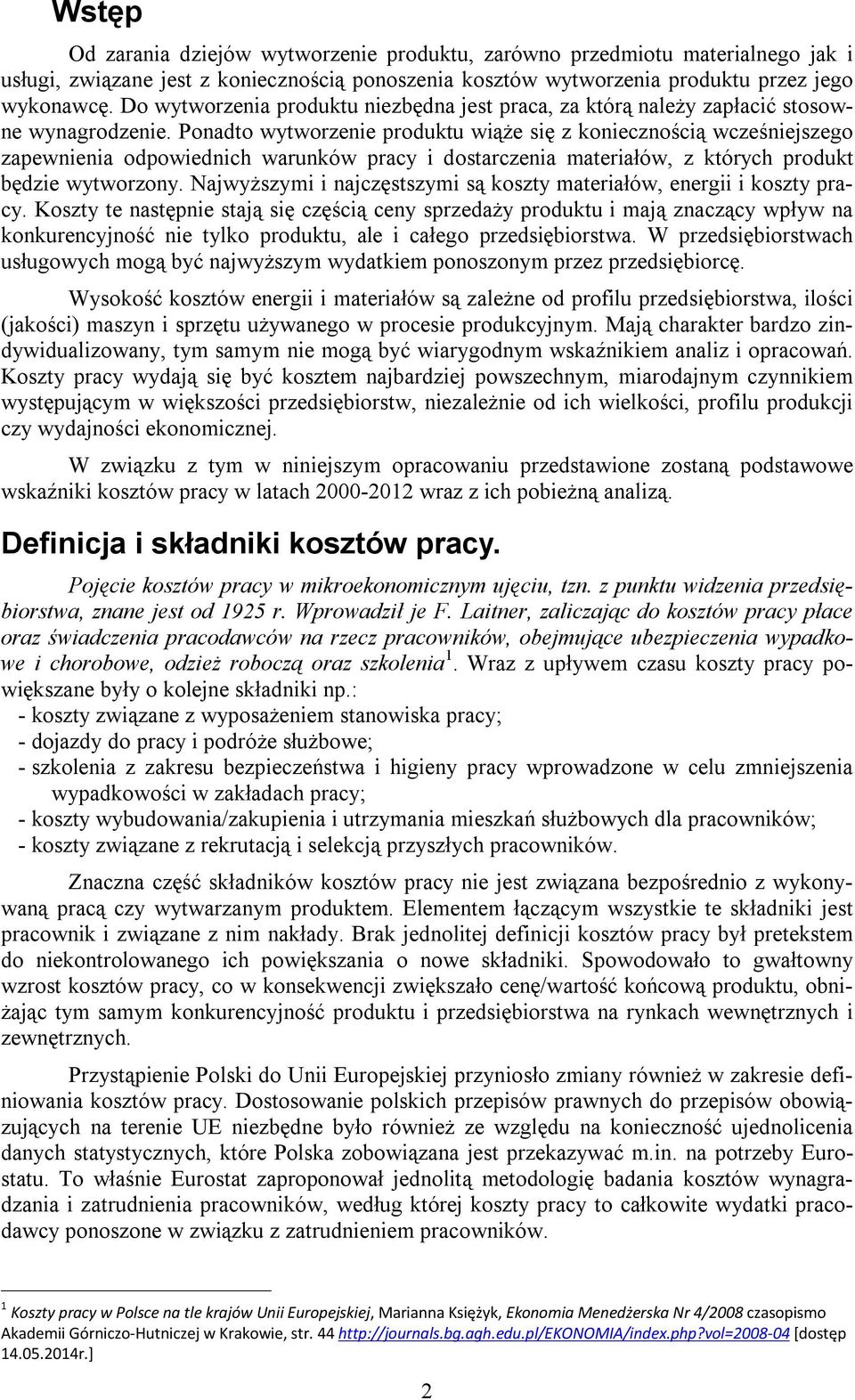 Ponadto wytworzenie produktu wiąże się z koniecznością wcześniejszego zapewnienia odpowiednich warunków pracy i dostarczenia materiałów, z których produkt będzie wytworzony.