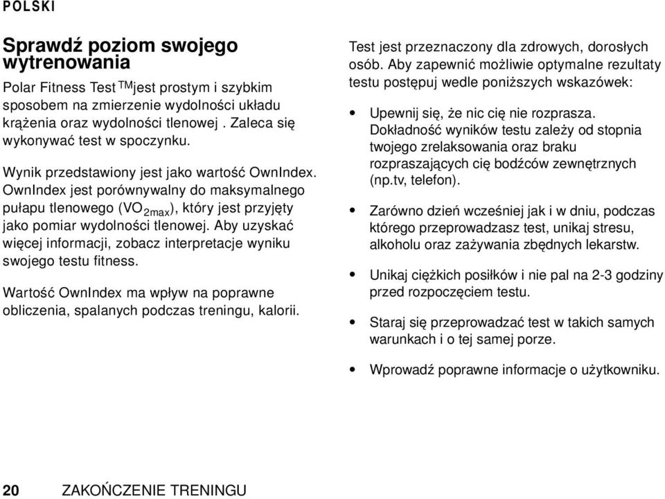 Aby uzyskać więcej informacji, zobacz interpretacje wyniku swojego testu fitness. Wartość OwnIndex ma wpływ na poprawne obliczenia, spalanych podczas treningu, kalorii.