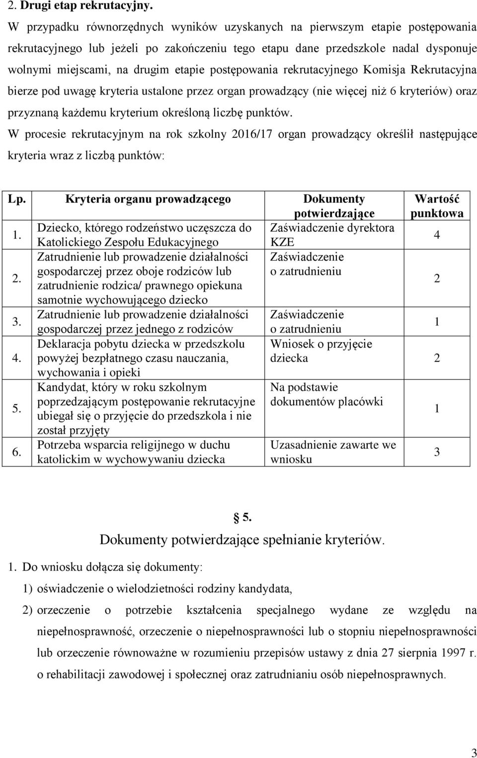 postępowania rekrutacyjnego Komisja Rekrutacyjna bierze pod uwagę kryteria ustalone przez organ prowadzący (nie więcej niż 6 kryteriów) oraz przyznaną każdemu kryterium określoną liczbę punktów.