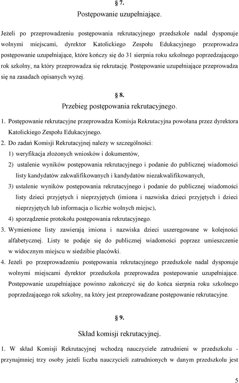 się do 31 sierpnia roku szkolnego poprzedzającego rok szkolny, na który przeprowadza się rekrutację. Postępowanie uzupełniające przeprowadza się na zasadach opisanych wyżej. 8.