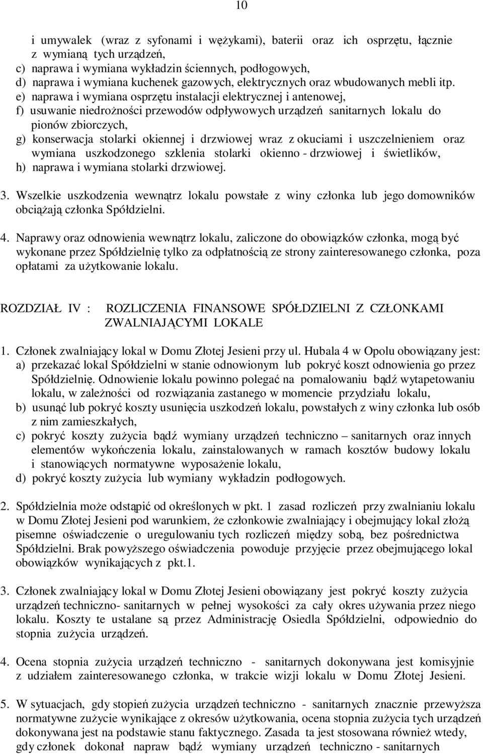 e) naprawa i wymiana osprzętu instalacji elektrycznej i antenowej, f) usuwanie niedroŝności przewodów odpływowych urządzeń sanitarnych lokalu do pionów zbiorczych, g) konserwacja stolarki okiennej i