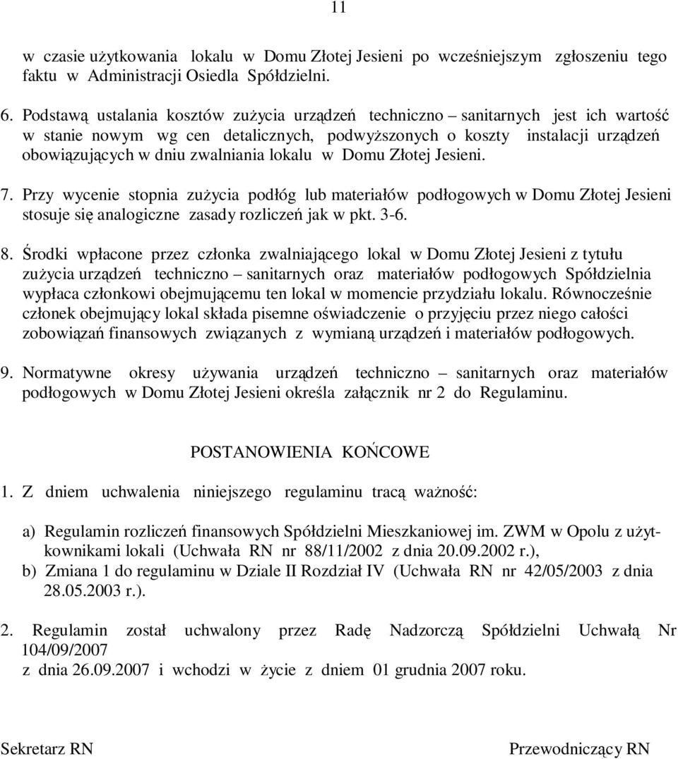 lokalu w Domu Złotej Jesieni. 7. Przy wycenie stopnia zuŝycia podłóg lub materiałów podłogowych w Domu Złotej Jesieni stosuje się analogiczne zasady rozliczeń jak w pkt. 3-6. 8.