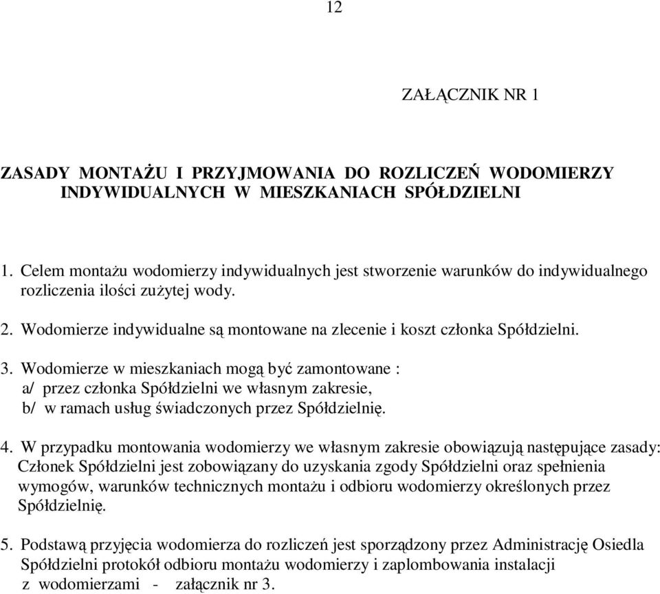 Wodomierze w mieszkaniach mogą być zamontowane : a/ przez członka Spółdzielni we własnym zakresie, b/ w ramach usług świadczonych przez Spółdzielnię. 4.