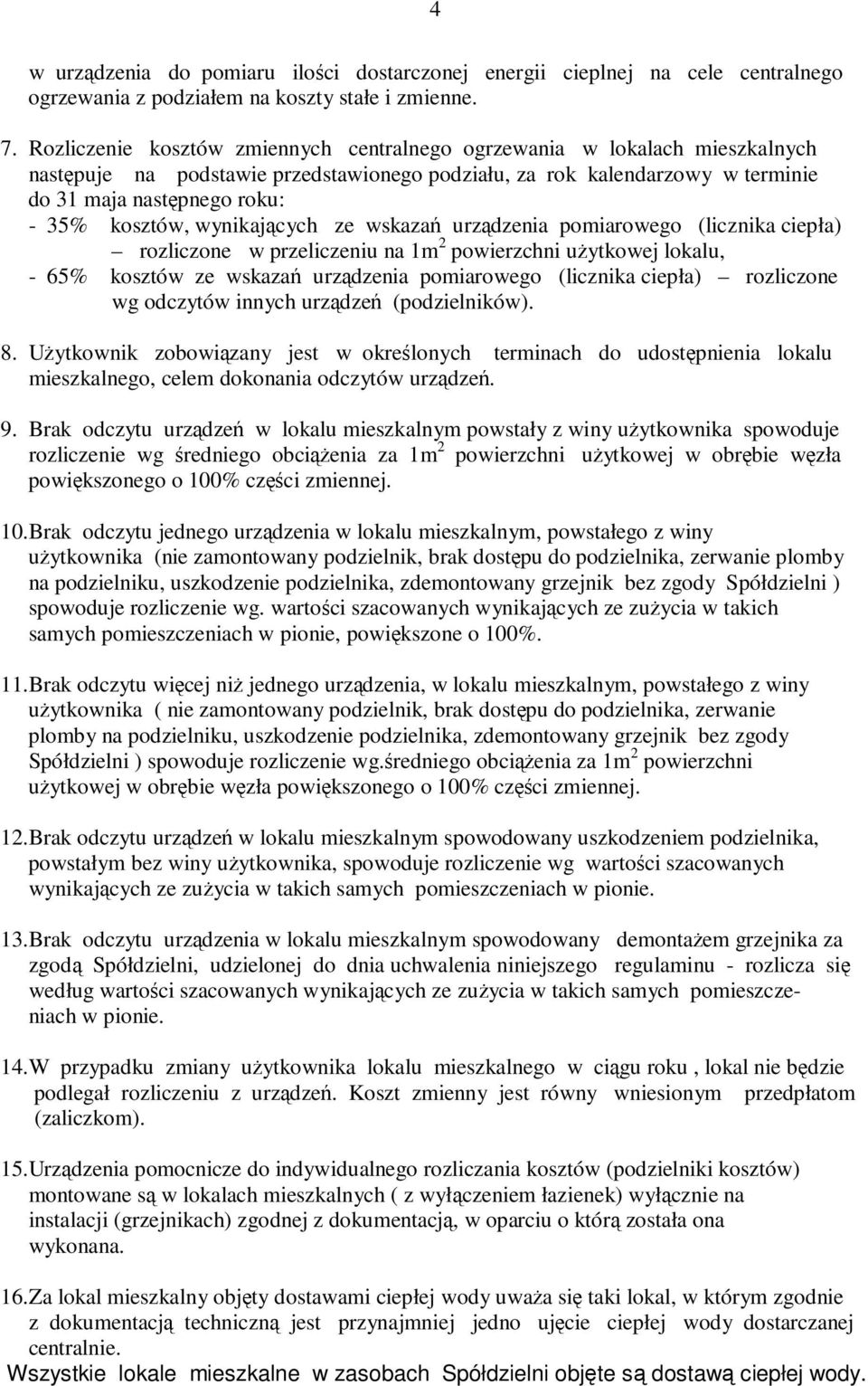 wynikających ze wskazań urządzenia pomiarowego (licznika ciepła) rozliczone w przeliczeniu na 1m 2 powierzchni uŝytkowej lokalu, - 65% kosztów ze wskazań urządzenia pomiarowego (licznika ciepła)