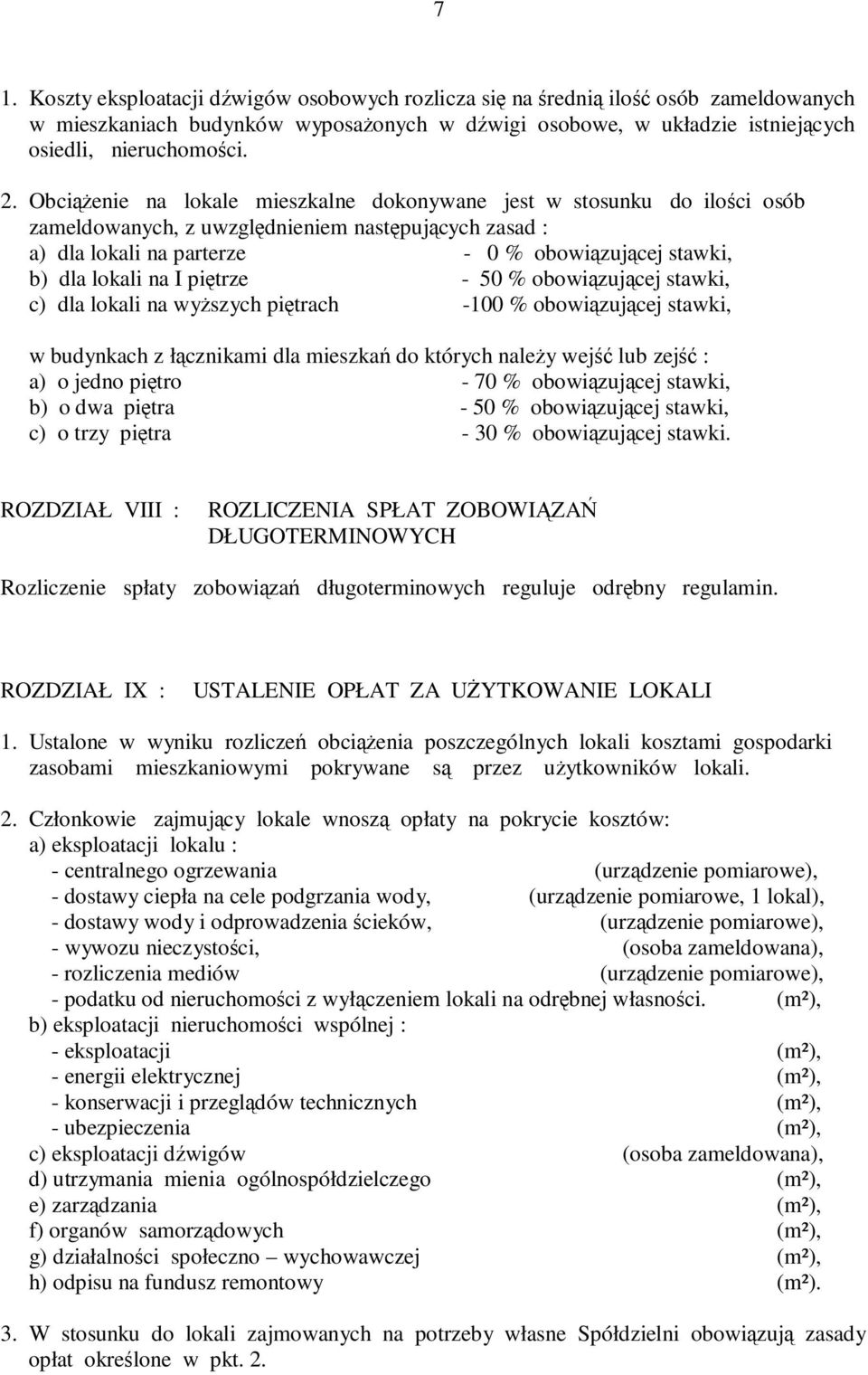 I piętrze - 50 % obowiązującej stawki, c) dla lokali na wyŝszych piętrach -100 % obowiązującej stawki, w budynkach z łącznikami dla mieszkań do których naleŝy wejść lub zejść : a) o jedno piętro - 70