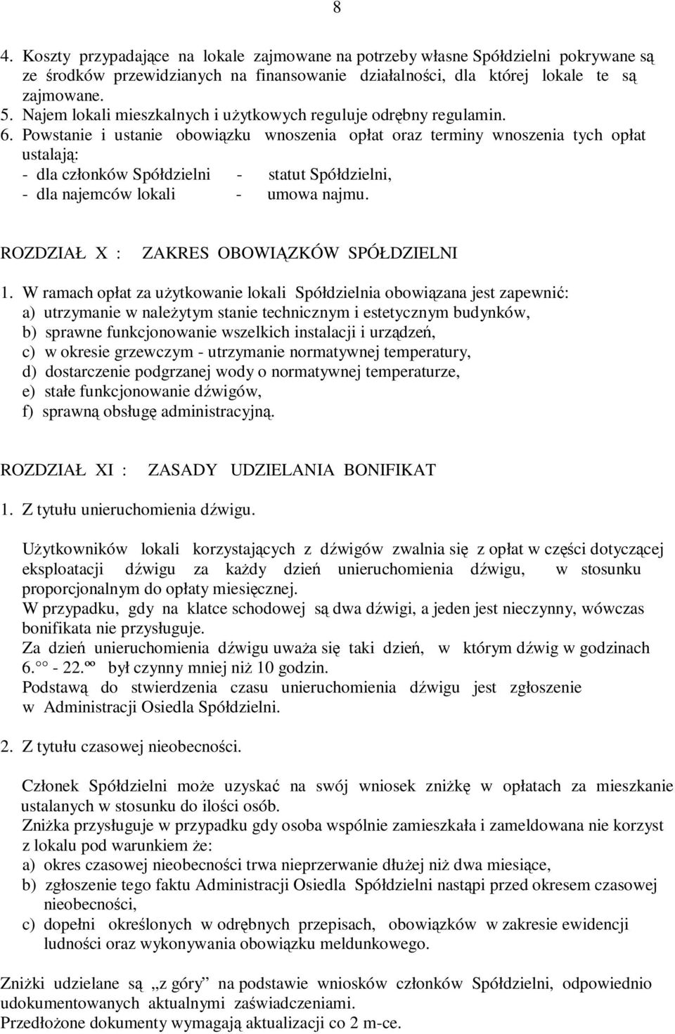 Powstanie i ustanie obowiązku wnoszenia opłat oraz terminy wnoszenia tych opłat ustalają: - dla członków Spółdzielni - statut Spółdzielni, - dla najemców lokali - umowa najmu.