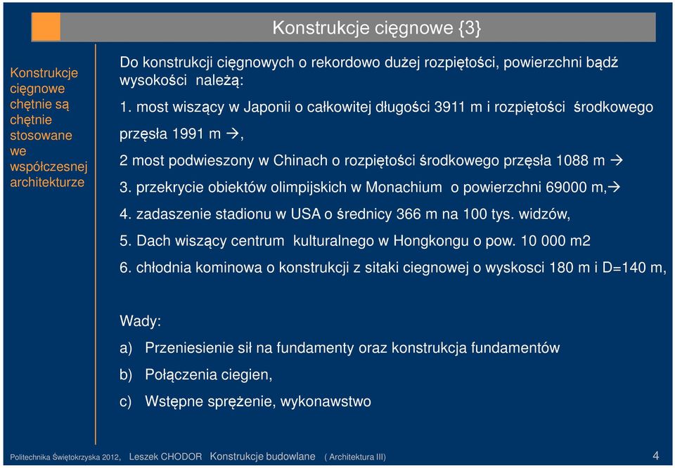 przekrycie obiektów olimpijskich w Monachium o powierzchni 69000 m 4. zadaszenie stadionu w USA o ś rednicy 366 m na 100 tys. widzów, 5. Dach wiszący centrum kulturalnego w Hongkongu o pow.
