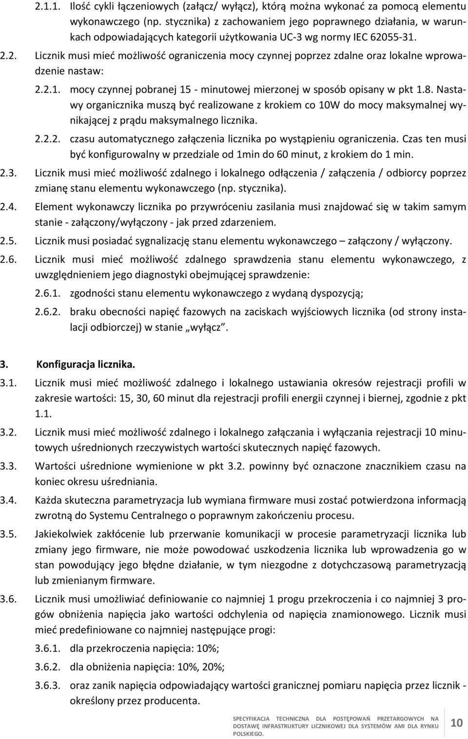 55 31. 2.2. Licznik musi mieć możliwość ograniczenia mocy czynnej poprzez zdalne oraz lokalne wprowadzenie nastaw: 2.2.1. mocy czynnej pobranej 15 minutowej mierzonej w sposób opisany w pkt 1.8.