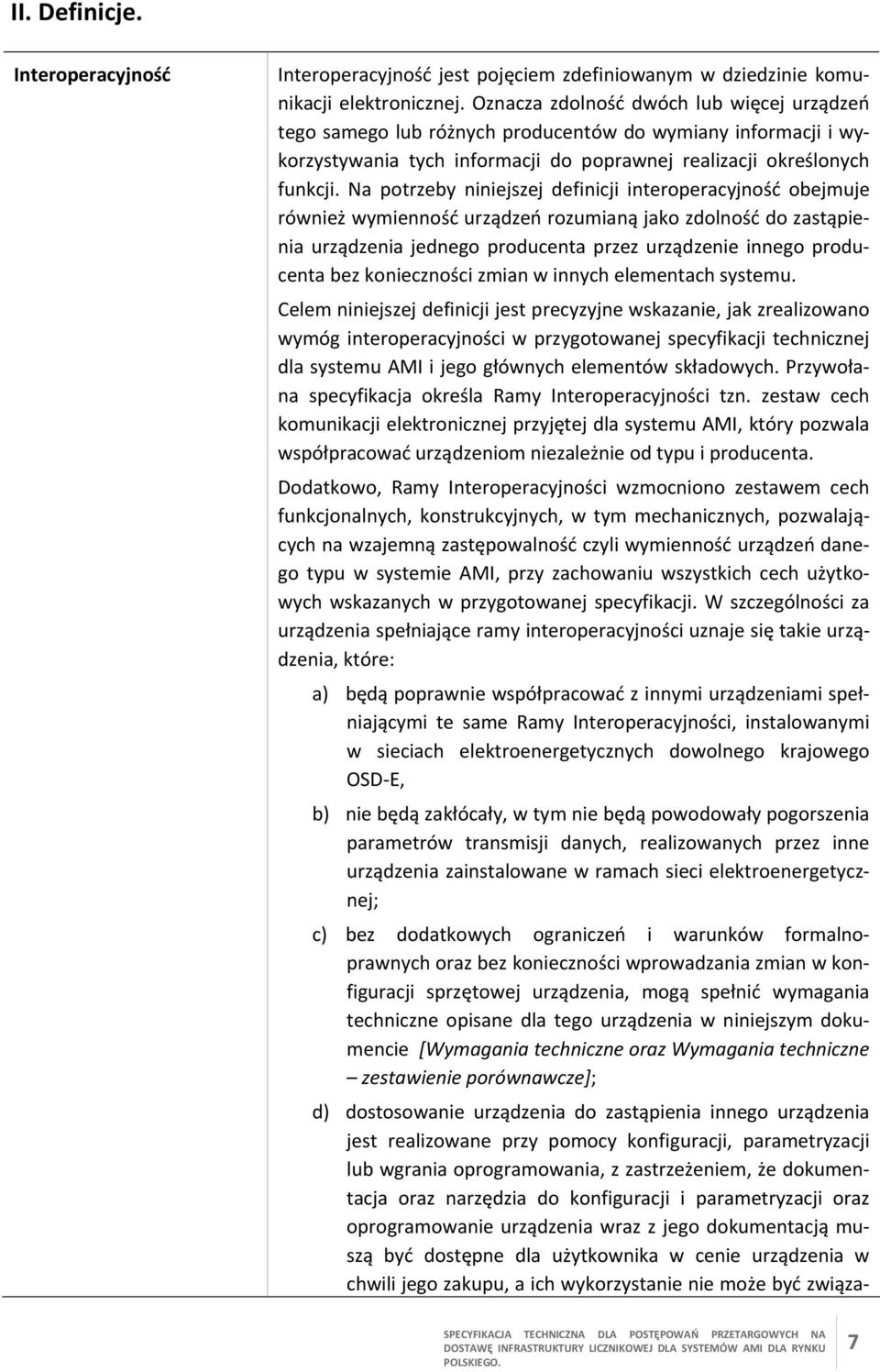 Na potrzeby niniejszej definicji interoperacyjność obejmuje również wymienność urządzeń rozumianą jako zdolność do zastąpienia urządzenia jednego producenta przez urządzenie innego producenta bez