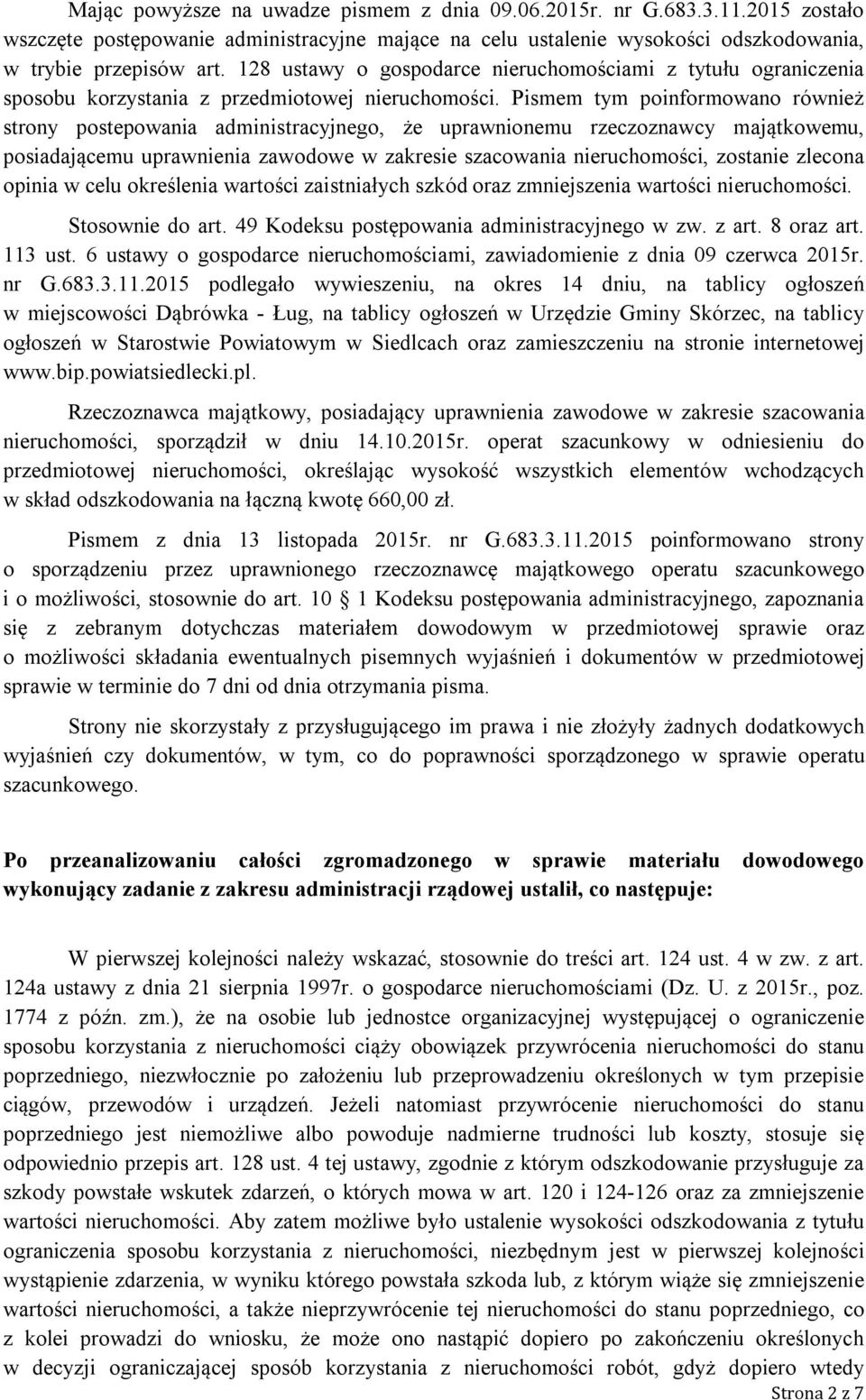 Pismem tym poinformowano również strony postepowania administracyjnego, że uprawnionemu rzeczoznawcy majątkowemu, posiadającemu uprawnienia zawodowe w zakresie szacowania nieruchomości, zostanie