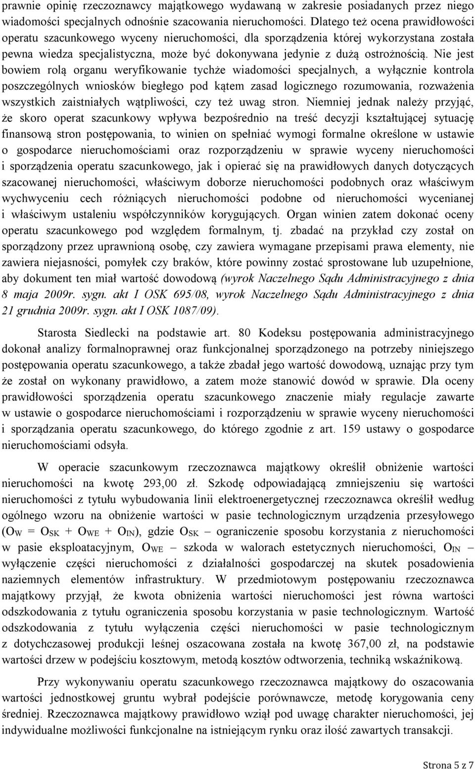 Nie jest bowiem rolą organu weryfikowanie tychże wiadomości specjalnych, a wyłącznie kontrola poszczególnych wniosków biegłego pod kątem zasad logicznego rozumowania, rozważenia wszystkich