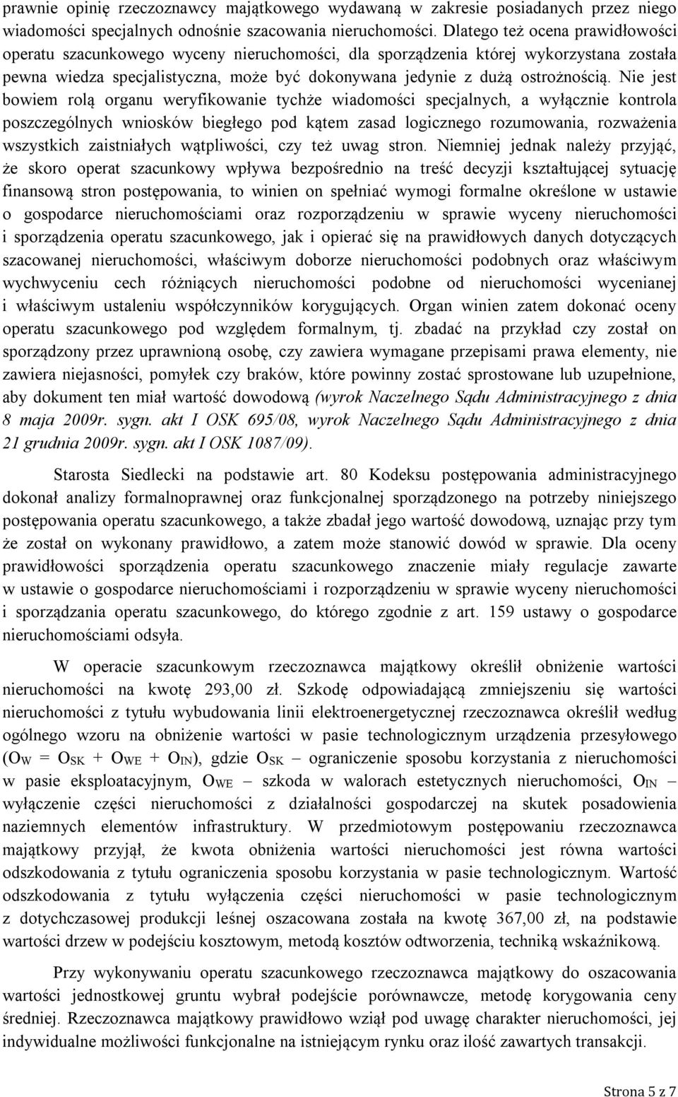 Nie jest bowiem rolą organu weryfikowanie tychże wiadomości specjalnych, a wyłącznie kontrola poszczególnych wniosków biegłego pod kątem zasad logicznego rozumowania, rozważenia wszystkich