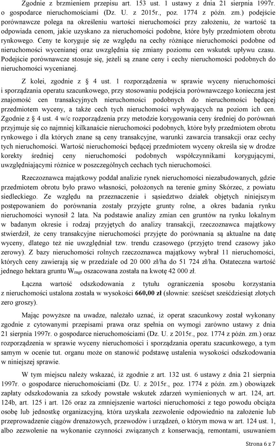 Ceny te koryguje się ze względu na cechy różniące nieruchomości podobne od nieruchomości wycenianej oraz uwzględnia się zmiany poziomu cen wskutek upływu czasu.