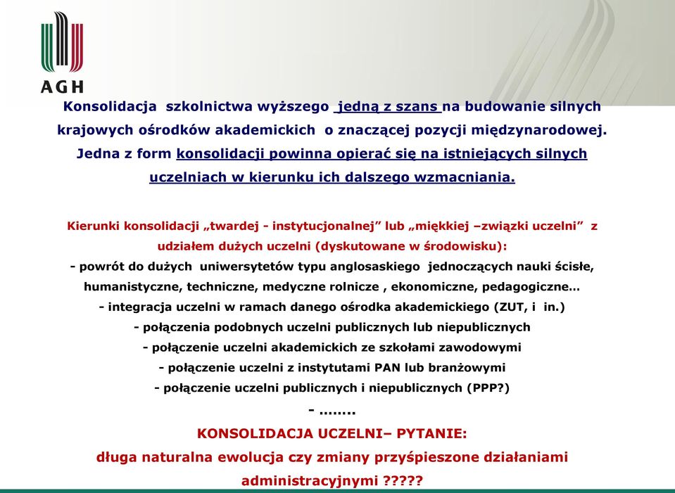 Kierunki konsolidacji twardej - instytucjonalnej lub miękkiej związki uczelni z udziałem dużych uczelni (dyskutowane w środowisku): - powrót do dużych uniwersytetów typu anglosaskiego jednoczących