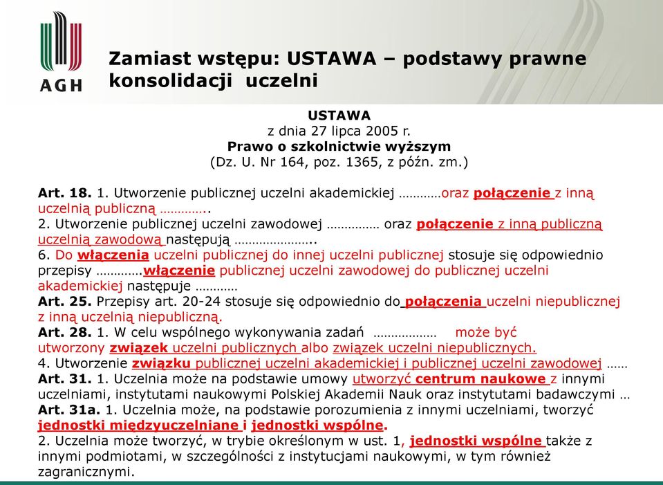 Utworzenie publicznej uczelni zawodowej oraz połączenie z inną publiczną uczelnią zawodową następują.. 6. Do włączenia uczelni publicznej do innej uczelni publicznej stosuje się odpowiednio przepisy.