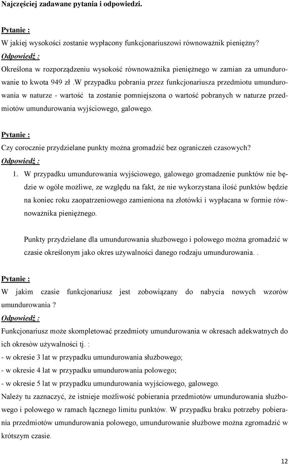 w przypadku pobrania przez funkcjonariusza przedmiotu umundurowania w naturze - wartość ta zostanie pomniejszona o wartość pobranych w naturze przedmiotów umundurowania wyjściowego, galowego.