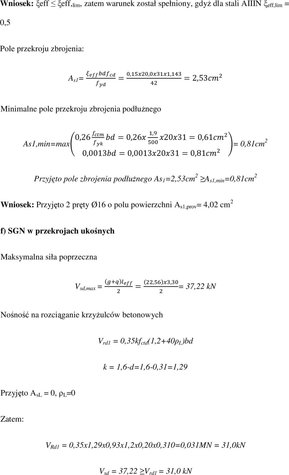 pręty Ø16 o polu powierzchni A s1,prov = 4,02 cm 2 f) SGN w przekrojach ukośnych Maksymalna siła poprzeczna V sd,max =,, = 37,22 kn Nośność na rozciąganie krzyŝulców