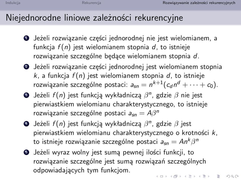 Jeżeli rozwiązanie części jednorodnej jest wielomianem stopnia k, a funkcja f (n) jest wielomianem stopnia d, to istnieje rozwiązanie szczególne postaci: a sn = n k+1 (c d n d + + c 0 ).