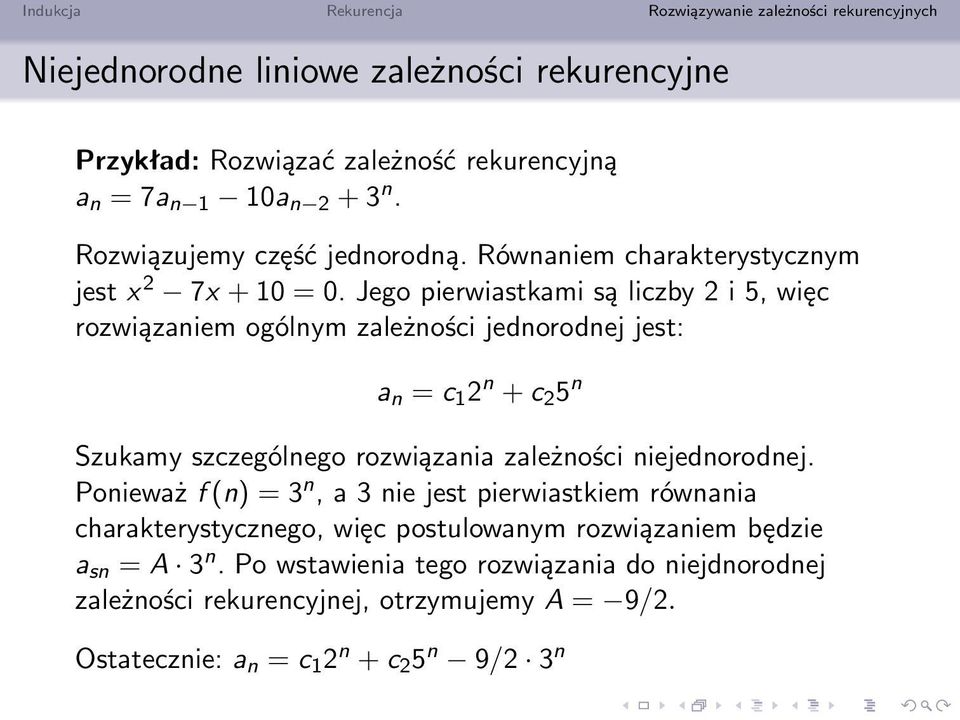 Jego pierwiastkami są liczby i 5, więc rozwiązaniem ogólnym zależności jednorodnej jest: a n = c 1 n + c 5 n Szukamy szczególnego rozwiązania zależności