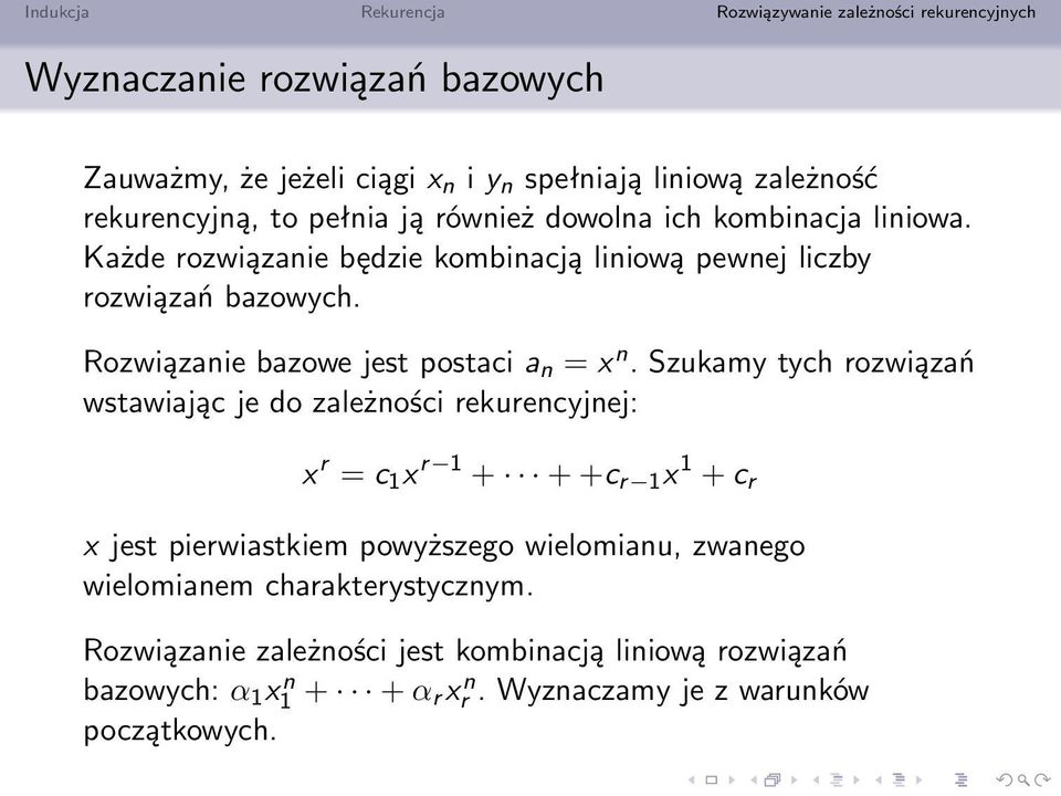 Szukamy tych rozwiązań wstawiając je do zależności rekurencyjnej: x r = c 1 x r 1 + + +c r 1 x 1 + c r x jest pierwiastkiem powyższego wielomianu,