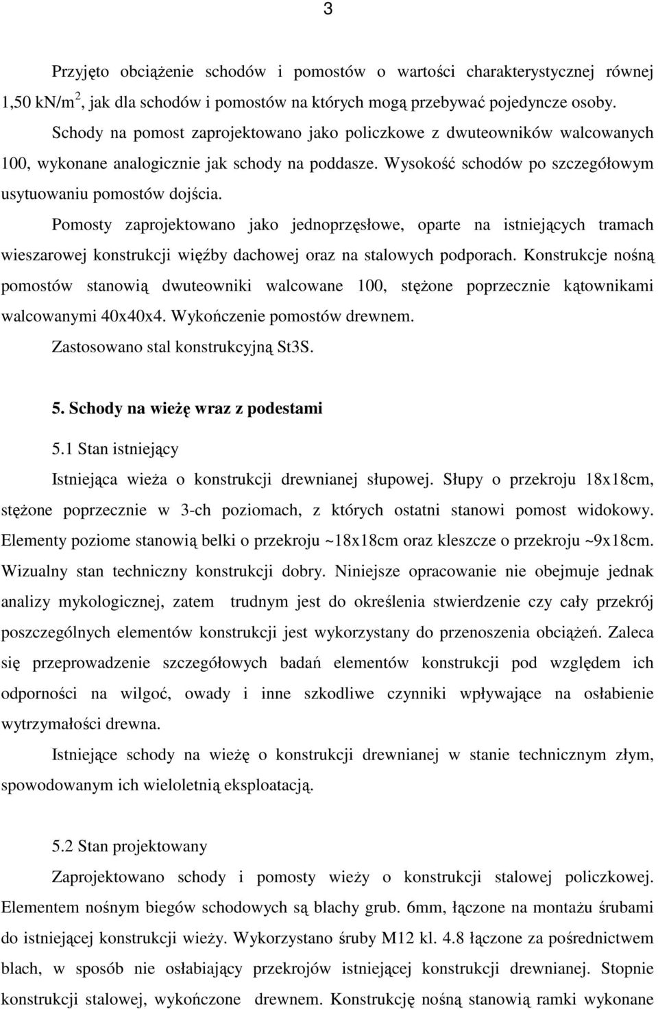 Pomosty zaprojektowano jako jednoprzęsłowe, oparte na istniejących tramach wieszarowej konstrukcji więźby dachowej oraz na stalowych podporach.