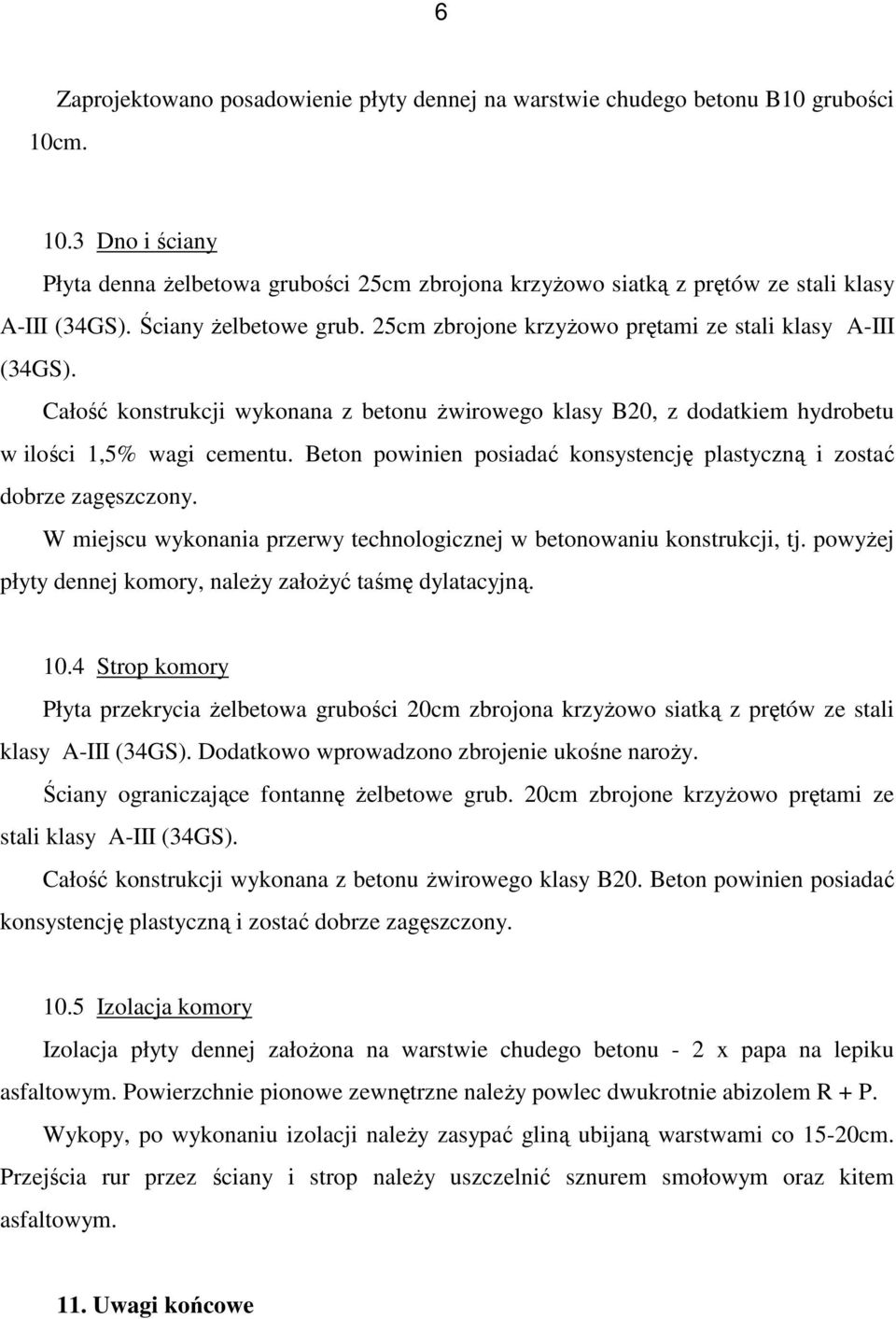 Beton powinien posiadać konsystencję plastyczną i zostać dobrze zagęszczony. W miejscu wykonania przerwy technologicznej w betonowaniu konstrukcji, tj.