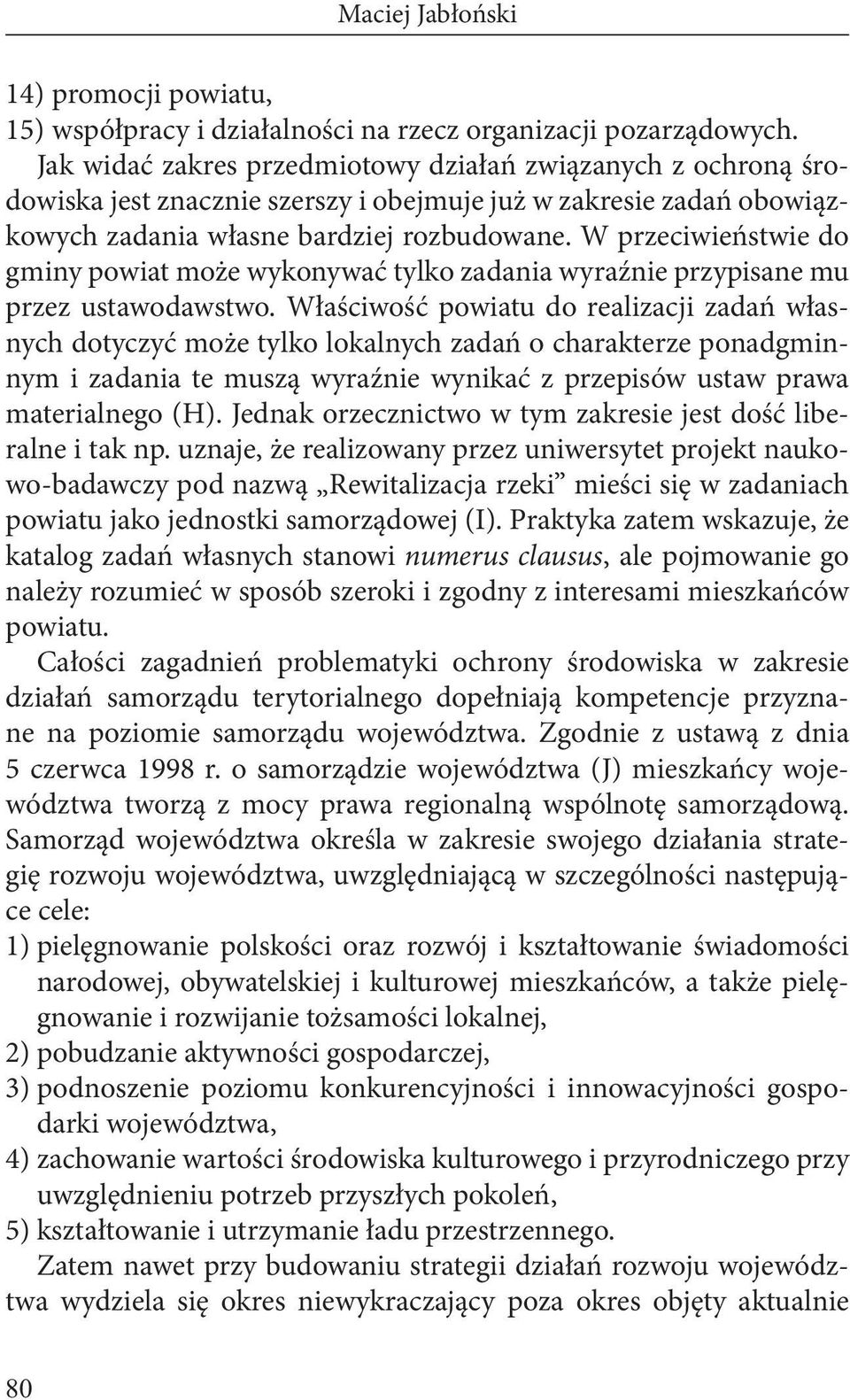 W przeciwieństwie do gminy powiat może wykonywać tylko zadania wyraźnie przypisane mu przez ustawodawstwo.