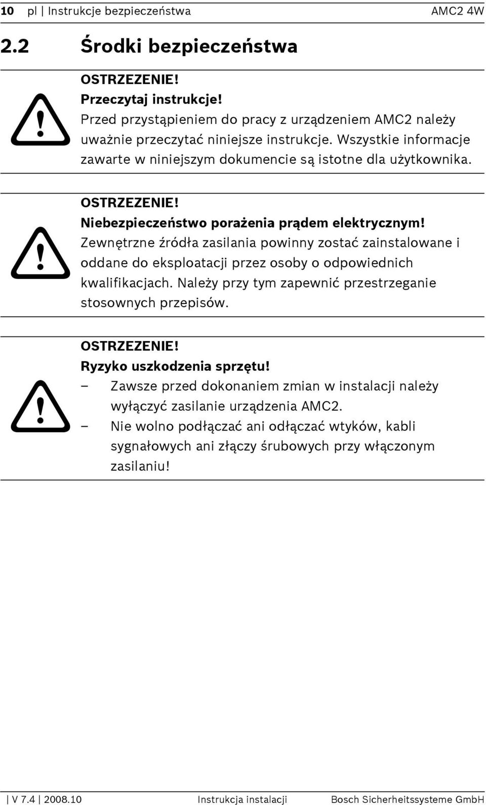 Niebezpieczeństwo porażenia prądem elektrycznym! Zewnętrzne źródła zasilania powinny zostać zainstalowane i oddane do eksploatacji przez osoby o odpowiednich kwalifikacjach.
