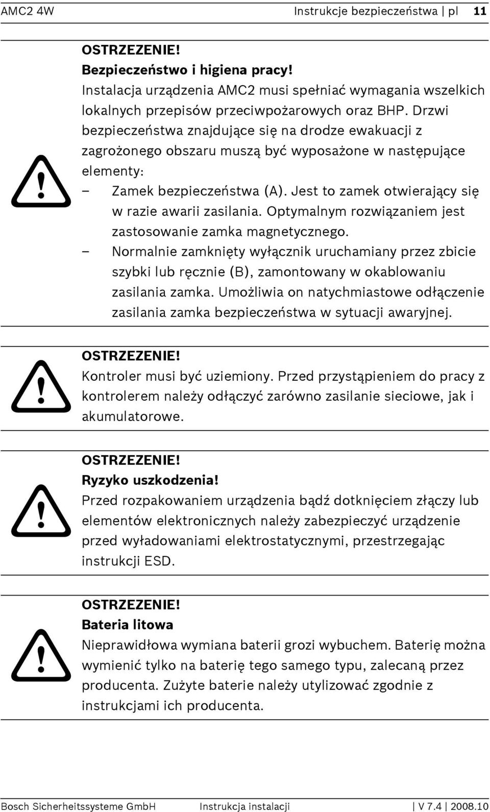 Jest to zamek otwierający się w razie awarii zasilania. Optymalnym rozwiązaniem jest zastosowanie zamka magnetycznego.